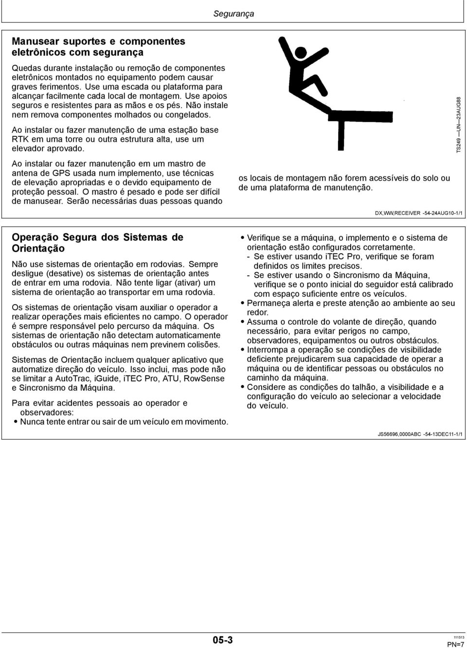 Ao instalar ou fazer manutenção de uma estação base RTK em uma torre ou outra estrutura alta, use um elevador aprovado.