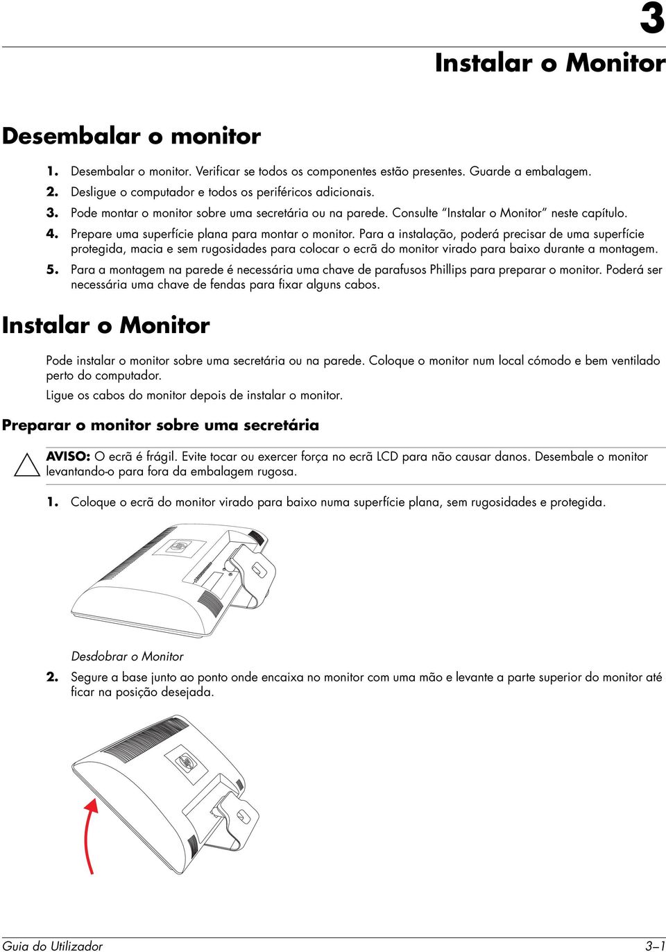 Para a instalação, poderá precisar de uma superfície protegida, macia e sem rugosidades para colocar o ecrã do monitor virado para baixo durante a montagem. 5.