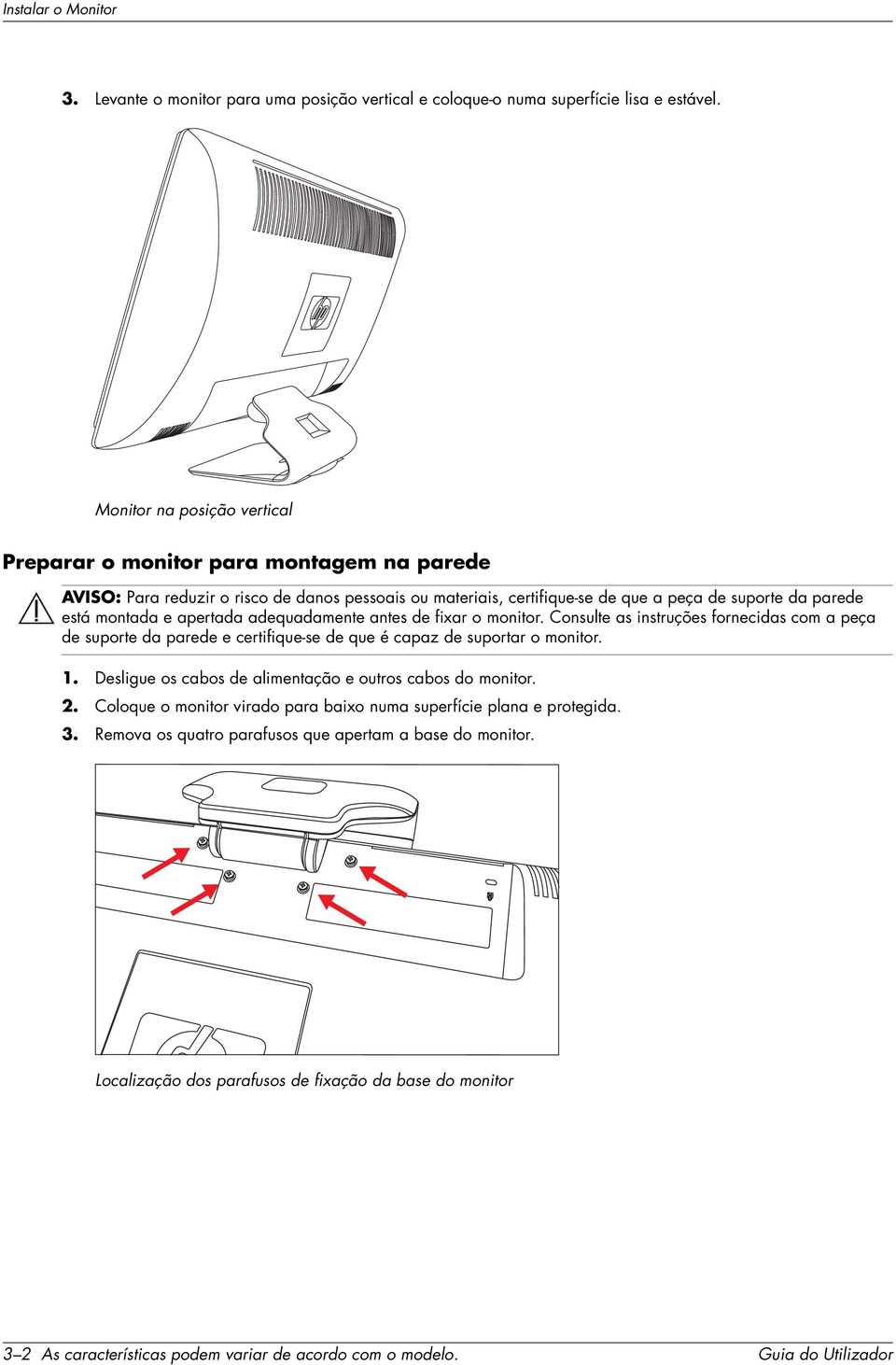 apertada adequadamente antes de fixar o monitor. Consulte as instruções fornecidas com a peça de suporte da parede e certifique-se de que é capaz de suportar o monitor. 1.