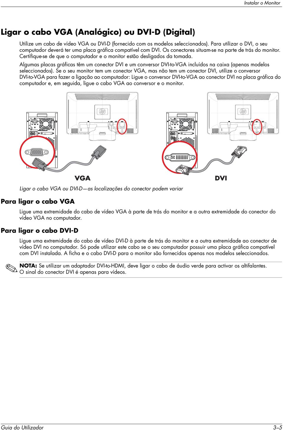 Certifique-se de que o computador e o monitor estão desligados da tomada. Algumas placas gráficas têm um conector DVI e um conversor DVI-to-VGA incluídos na caixa (apenas modelos seleccionados).