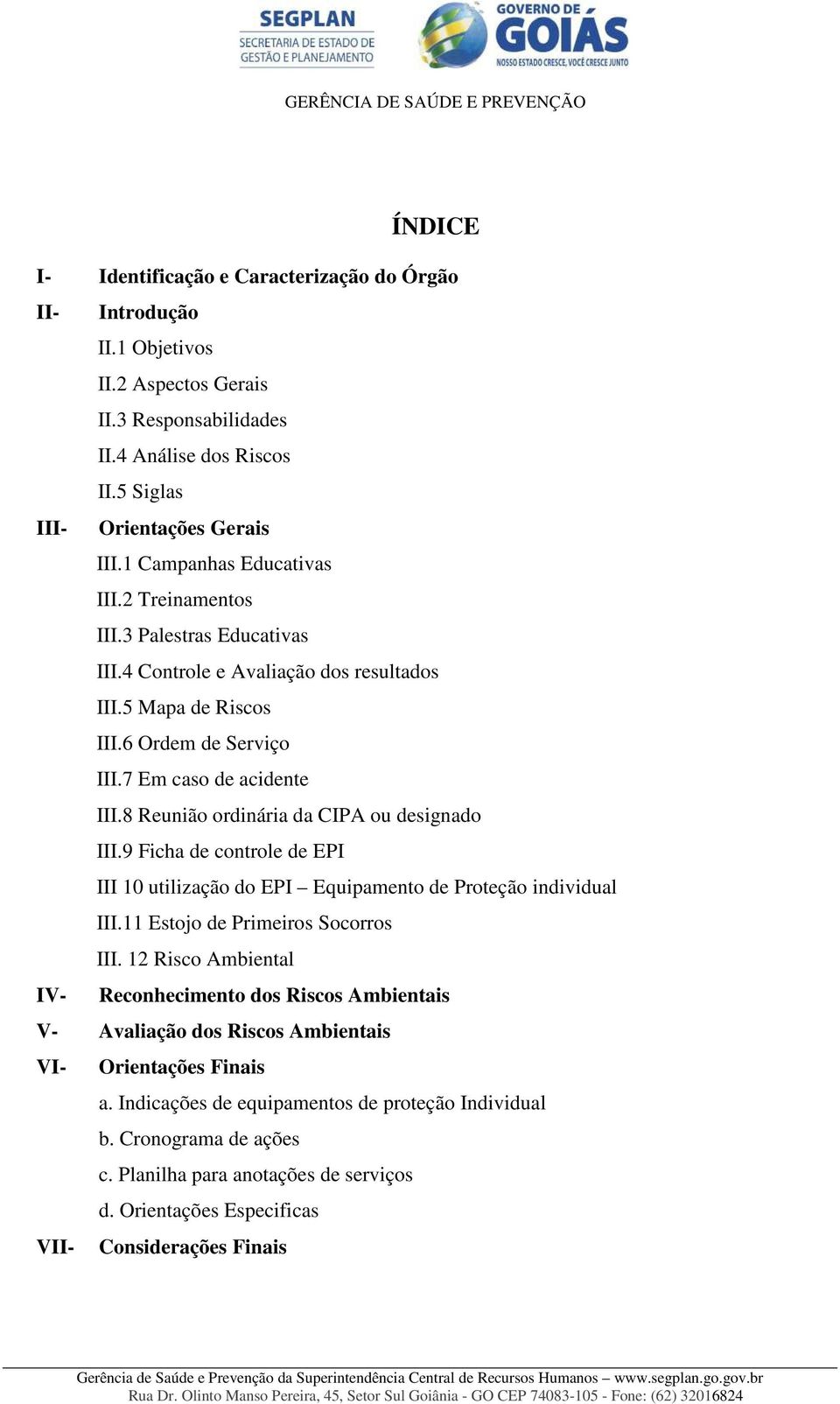 8 Reunião ordinária da CIPA ou designado III.9 Ficha de controle de EPI III 10 utilização do EPI Equipamento de Proteção individual III.11 Estojo de Primeiros Socorros III.