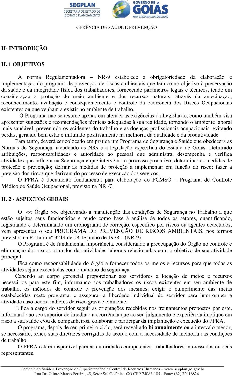 integridade física dos trabalhadores, fornecendo parâmetros legais e técnicos, tendo em consideração a proteção do meio ambiente e dos recursos naturais, através da antecipação, reconhecimento,