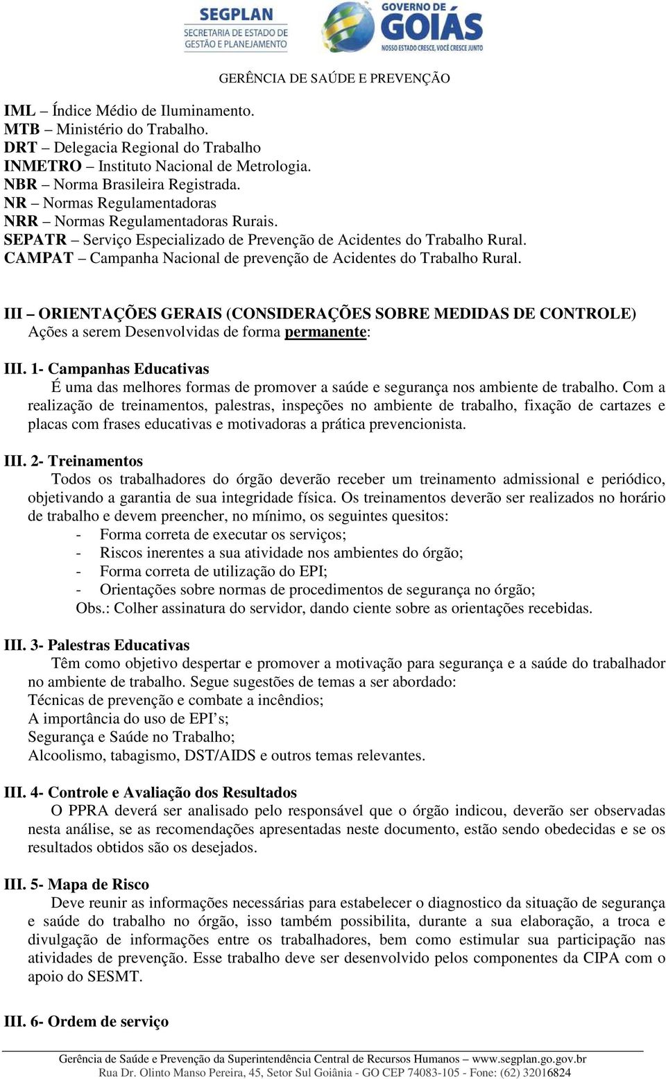 CAMPAT Campanha Nacional de prevenção de Acidentes do Trabalho Rural. III ORIENTAÇÕES GERAIS (CONSIDERAÇÕES SOBRE MEDIDAS DE CONTROLE) Ações a serem Desenvolvidas de forma permanente: III.