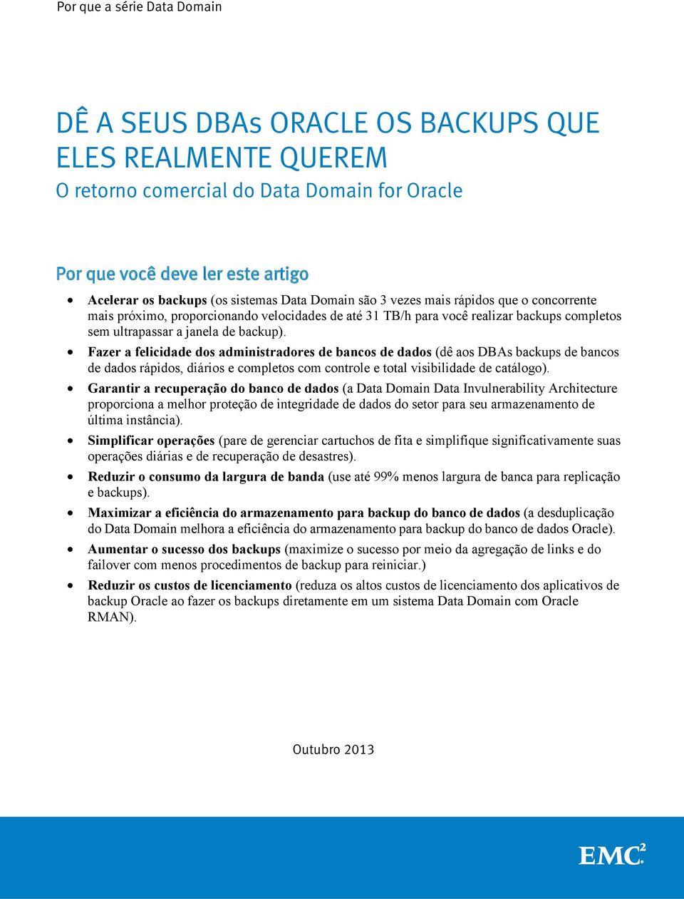 Fazer a felicidade dos administradores de bancos de dados (dê aos DBAs backups de bancos de dados rápidos, diários e completos com controle e total visibilidade de catálogo).