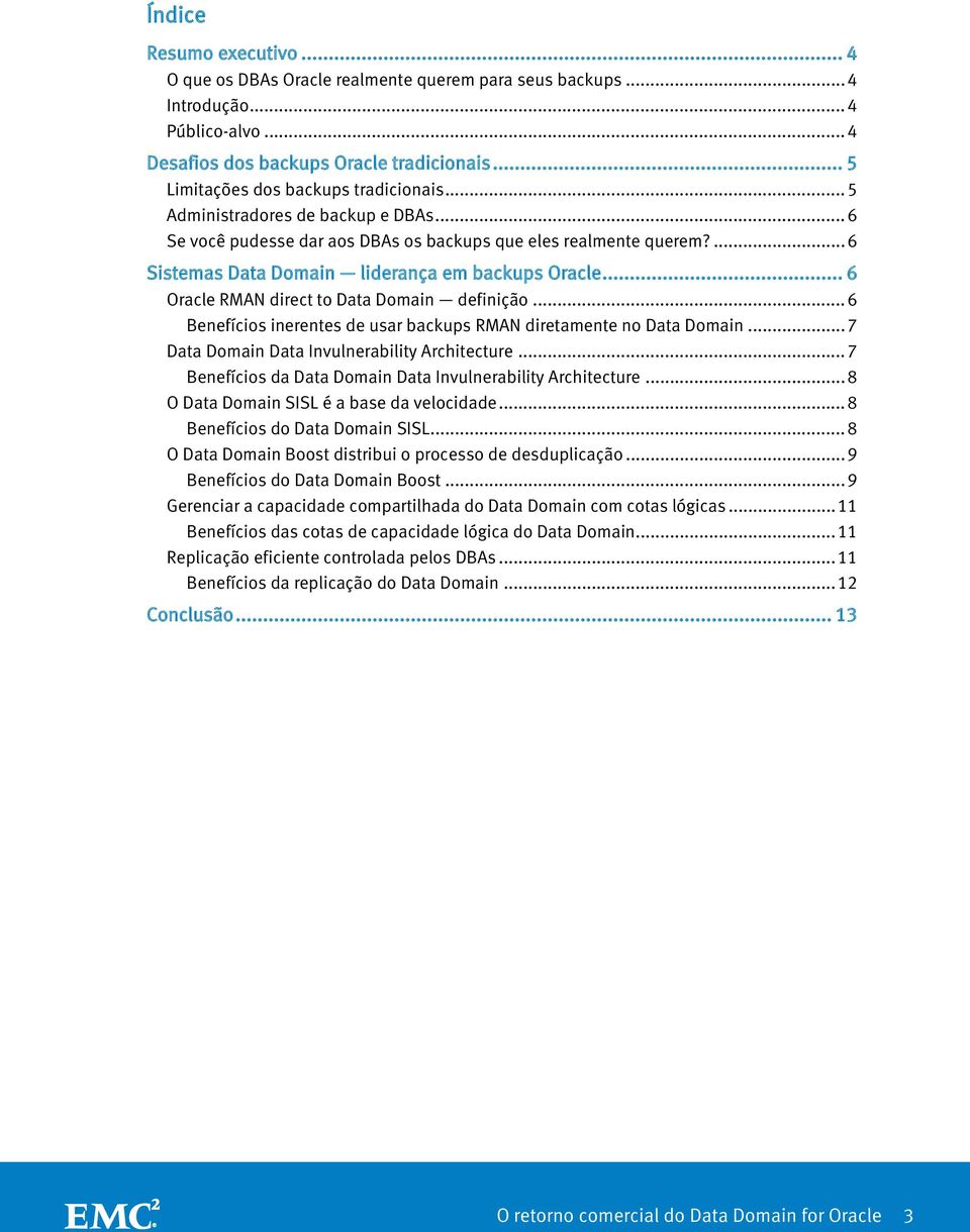 ... 6 Sistemas Data Domain liderança em backups Oracle... 6 Oracle RMAN direct to Data Domain definição... 6 Benefícios inerentes de usar backups RMAN diretamente no Data Domain.