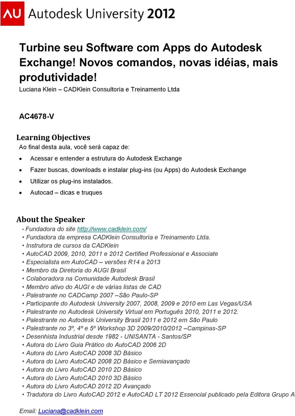 e instalar plug-ins (ou Apps) do Autodesk Exchange Utilizar os plug-ins instalados. Autocad dicas e truques About the Speaker Fundadora do site http://www.cadklein.