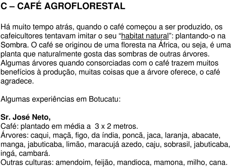 Algumas árvores quando consorciadas com o café trazem muitos benefícios à produção, muitas coisas que a árvore oferece, o café agradece. Algumas experiências em Botucatu: Sr.