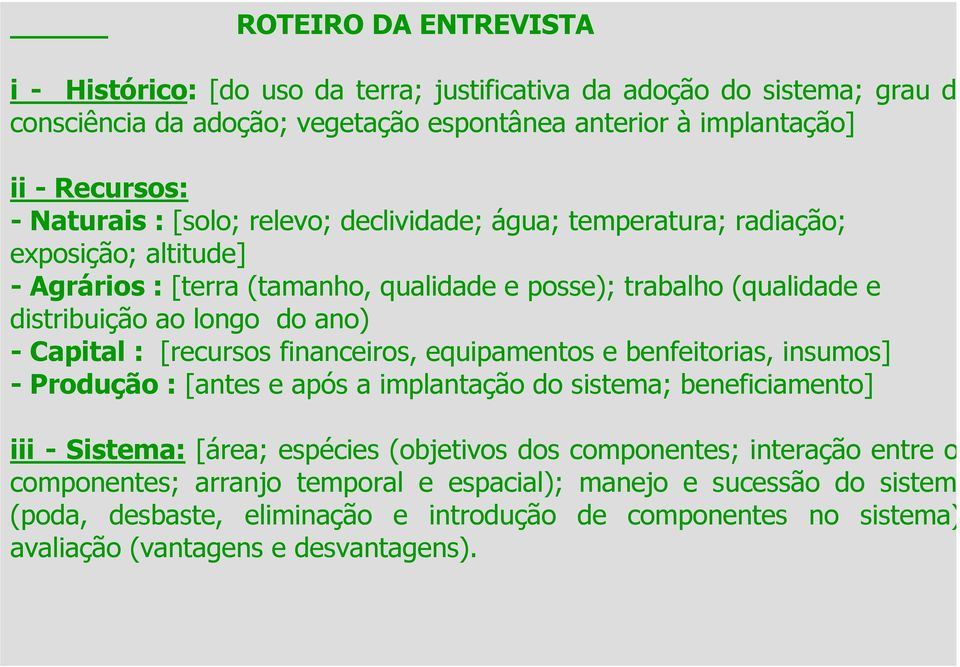 consciência da adoção; vegetação espontânea anterior à implantação] Identificação dos SAF s ii -[CATI, Recursos: Giramundo, UNESP, Fundação Florestal, Verde Vivo, - Naturais Estância Demétria, :