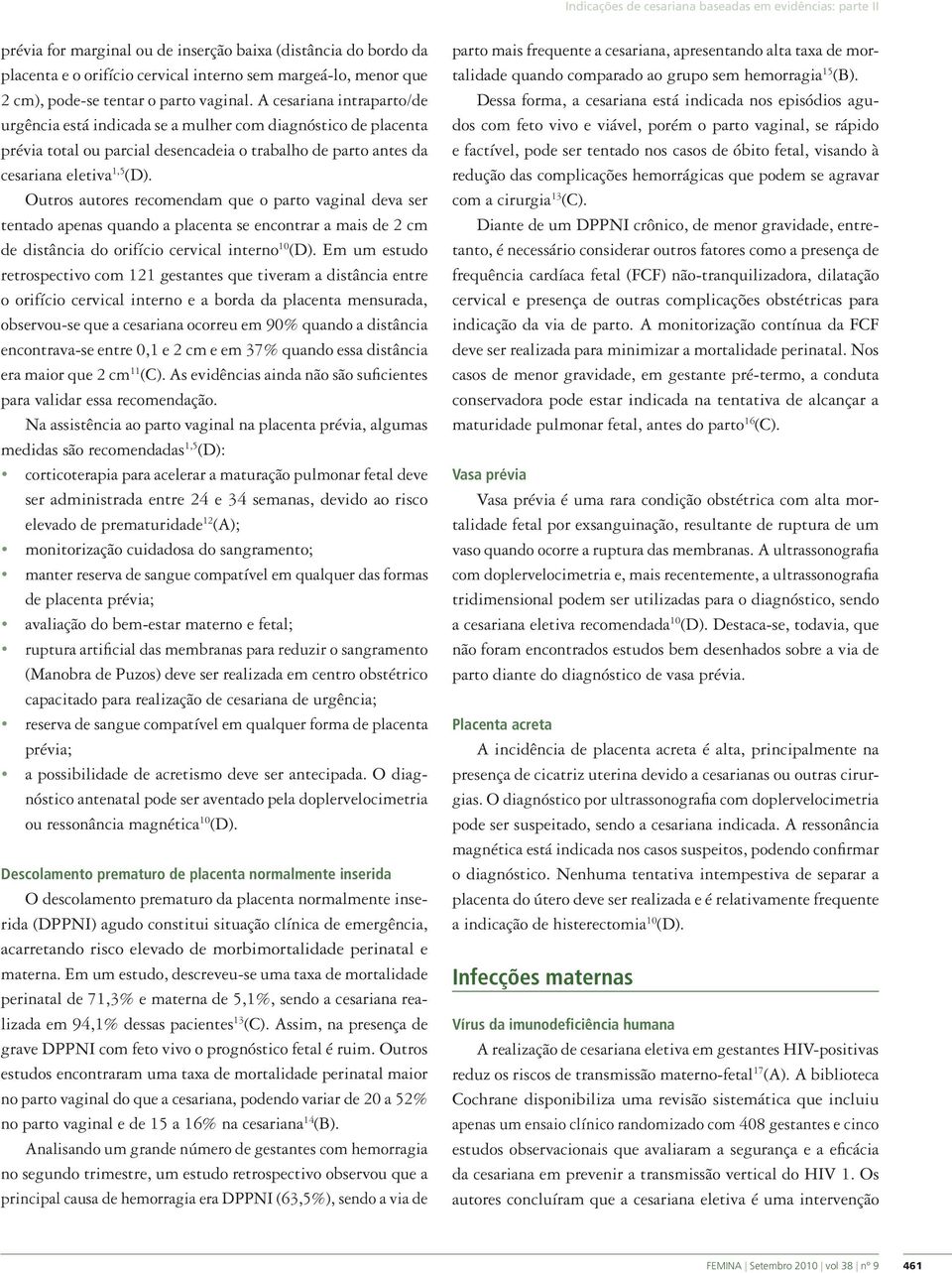 A cesariana intraparto/de urgência está indicada se a mulher com diagnóstico de placenta prévia total ou parcial desencadeia o trabalho de parto antes da cesariana eletiva 1,5 (D).