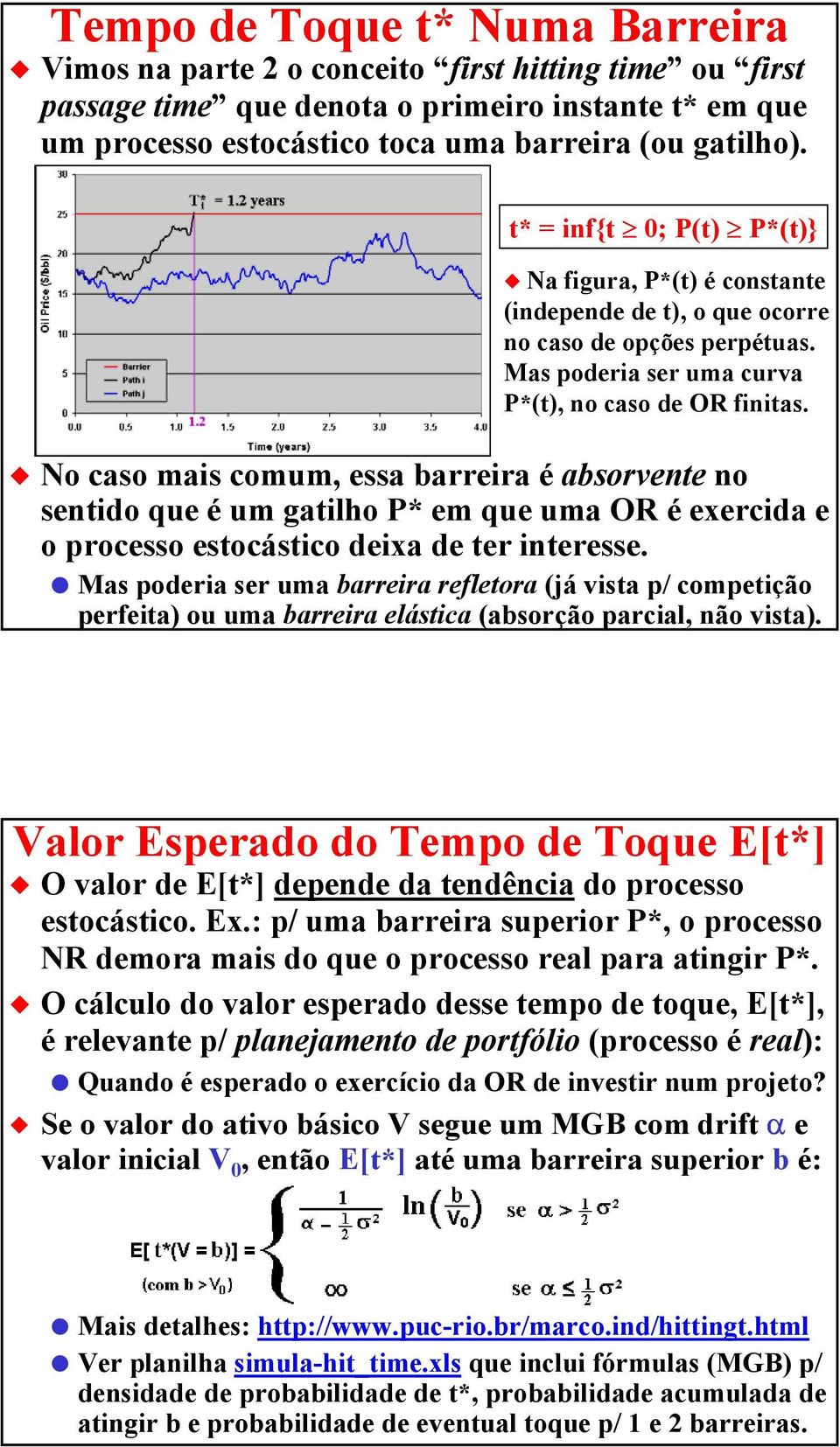 No caso mais comum, essa barreira é absorvente no sentido que é um gatilho P* em que uma OR é exercida e o processo estocástico deixa de ter interesse.