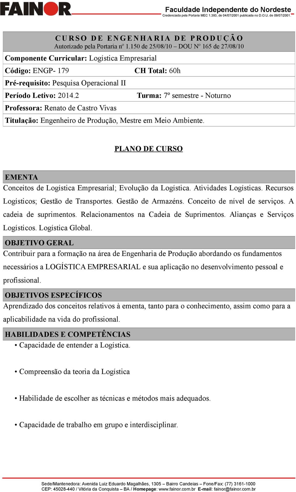 2 Professora: Renato de Castro Vivas CH Total: 60h Turma: 7º semestre - Noturno Titulação: Engenheiro de Produção, Mestre em Meio Ambiente.