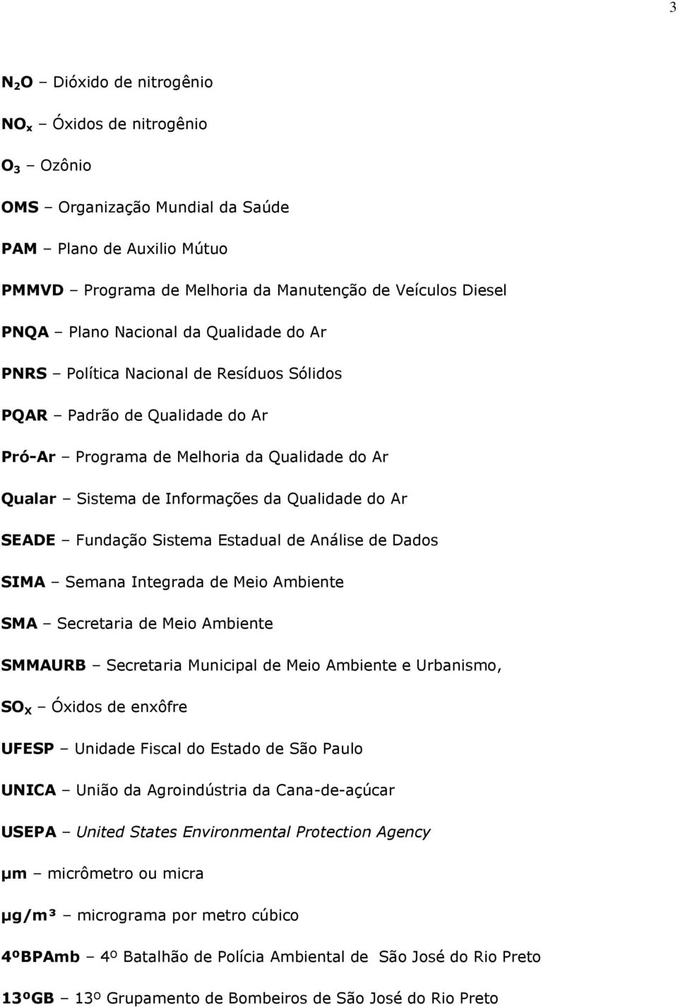 SEADE Fundação Sistema Estadual de Análise de Dados SIMA Semana Integrada de Meio Ambiente SMA Secretaria de Meio Ambiente SMMAURB Secretaria Municipal de Meio Ambiente e Urbanismo, SO X Óxidos de