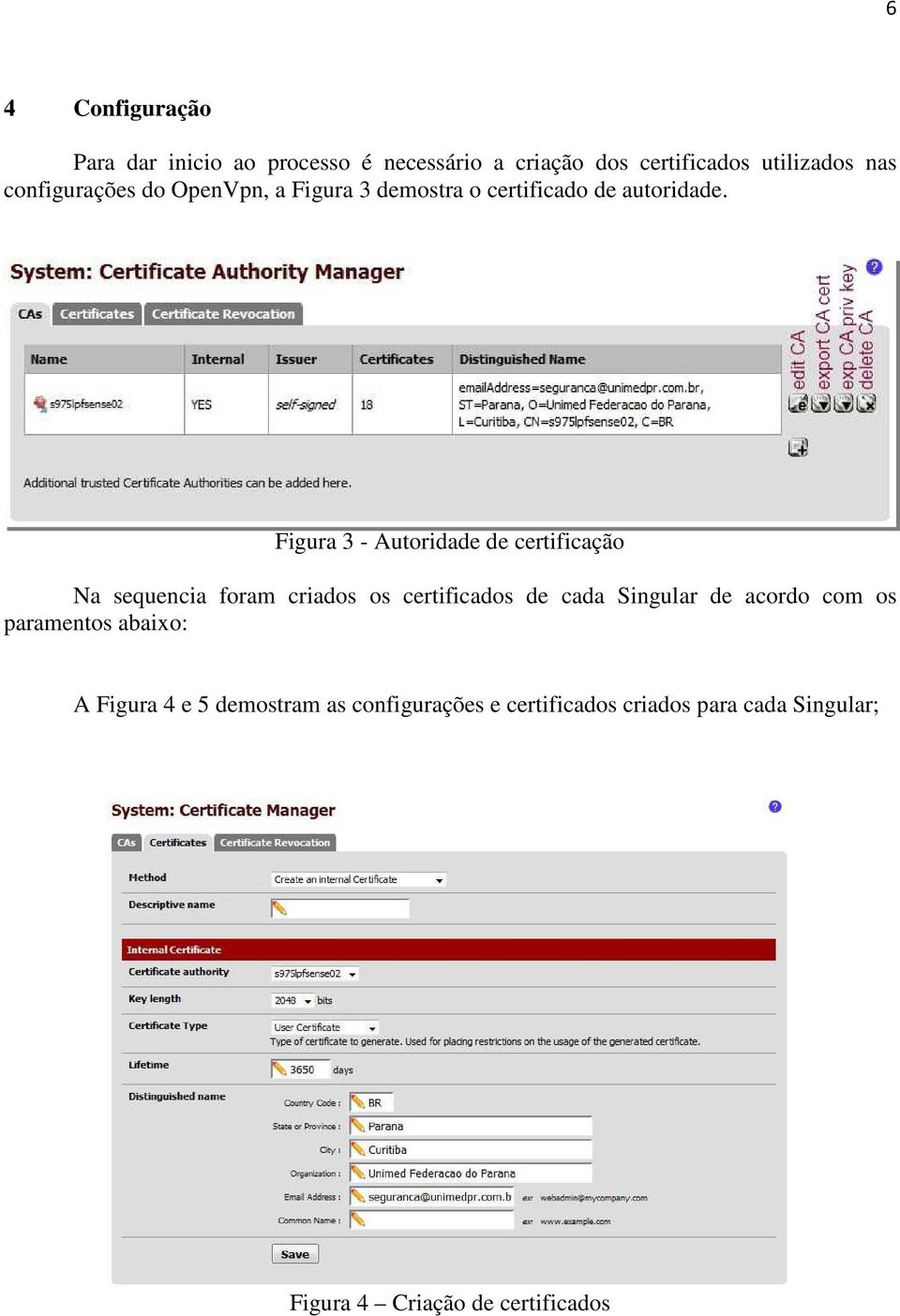 Figura 3 - Autoridade de certificação Na sequencia foram criados os certificados de cada Singular de