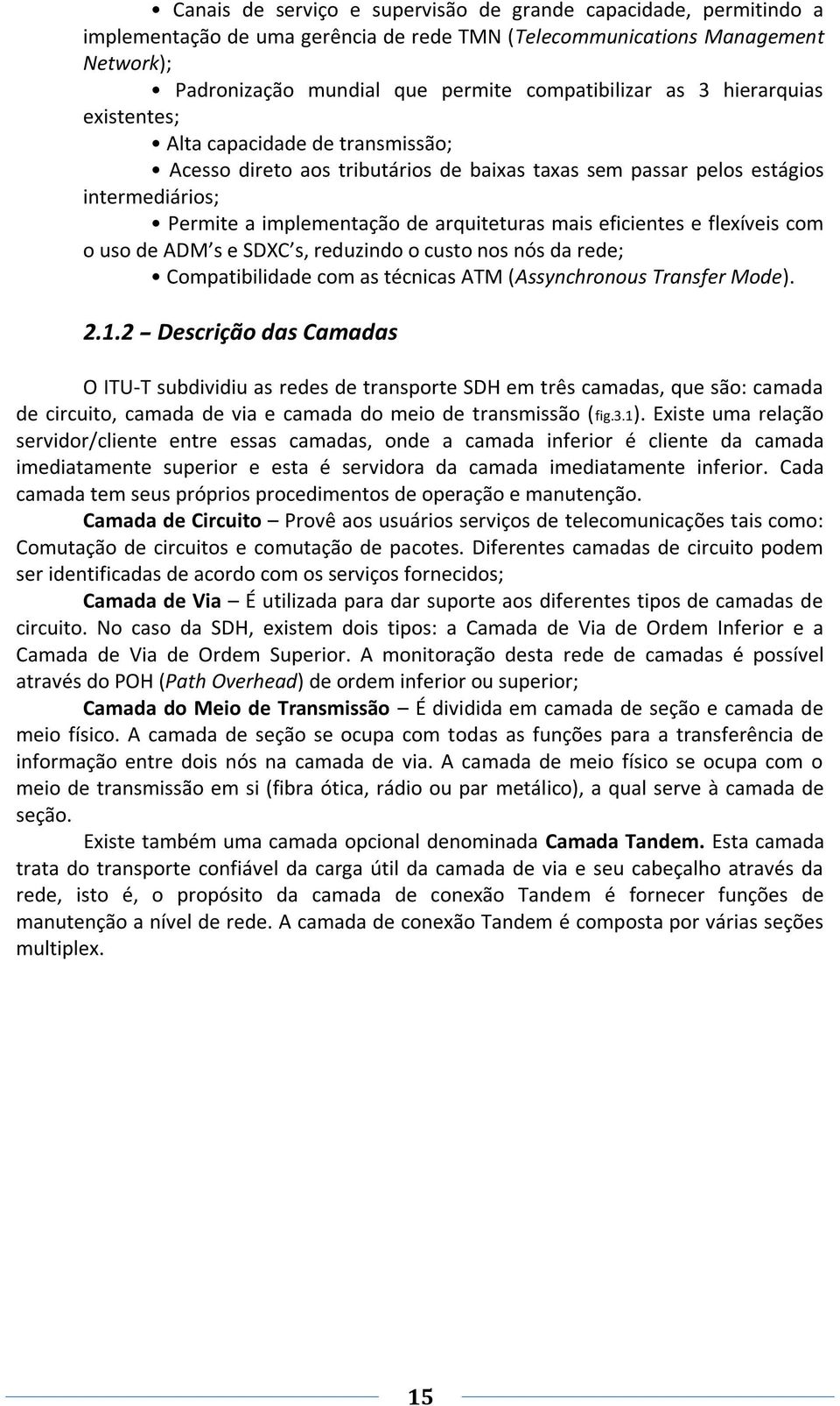 eficientes e flexíveis com o uso de ADM s e SDXC s, reduzindo o custo nos nós da rede; Compatibilidade com as técnicas ATM (Assynchronous Transfer Mode). 2.1.