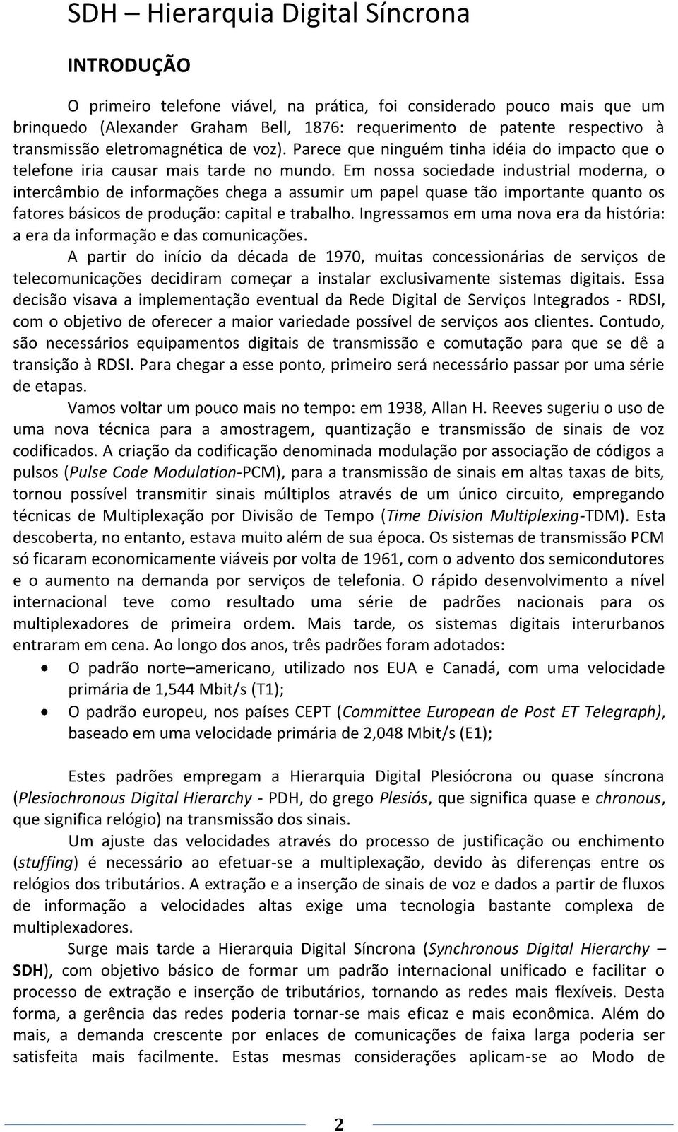 Em nossa sociedade industrial moderna, o intercâmbio de informações chega a assumir um papel quase tão importante quanto os fatores básicos de produção: capital e trabalho.