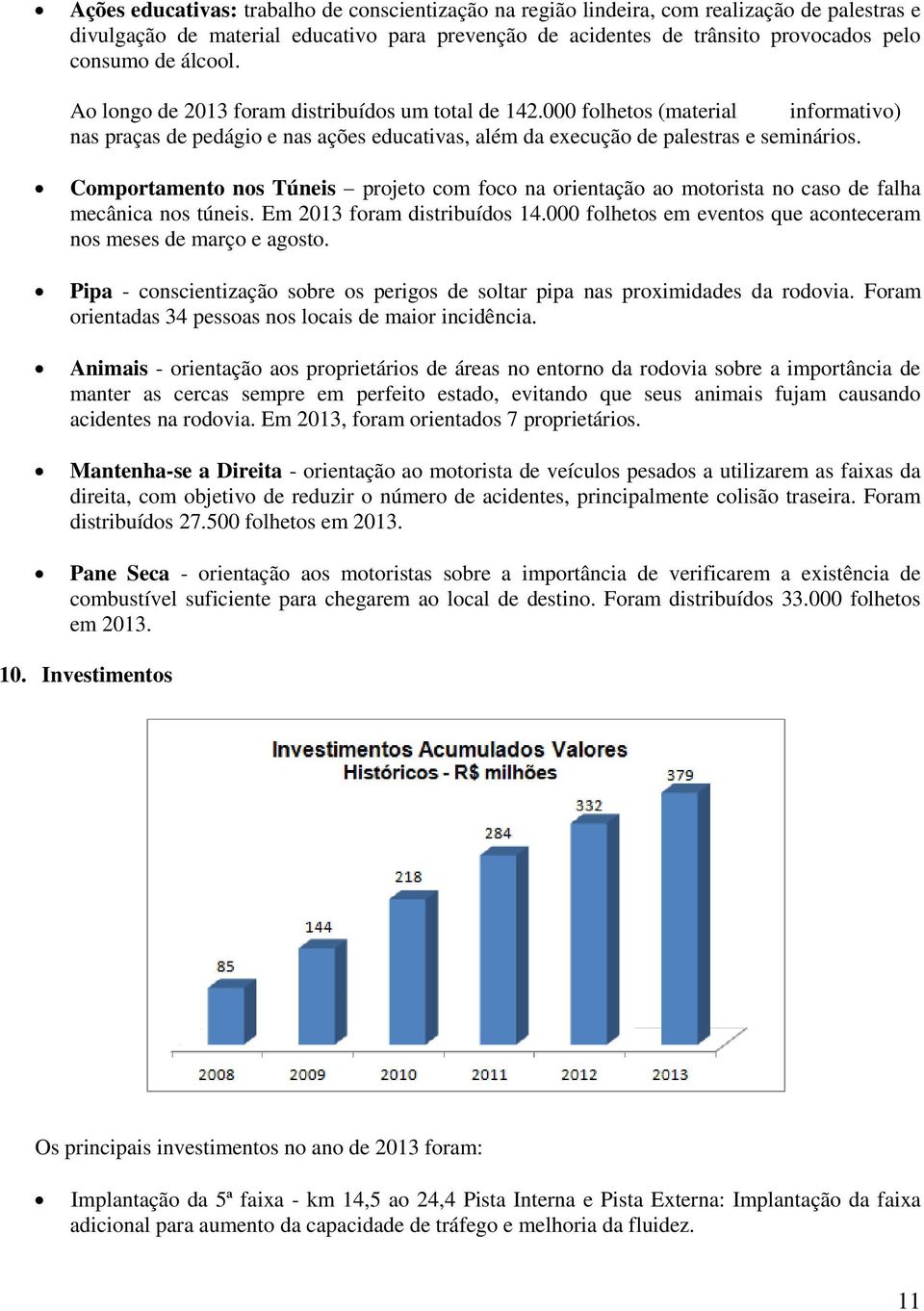 Comportamento nos Túneis projeto com foco na orientação ao motorista no caso de falha mecânica nos túneis. Em 2013 foram distribuídos 14.