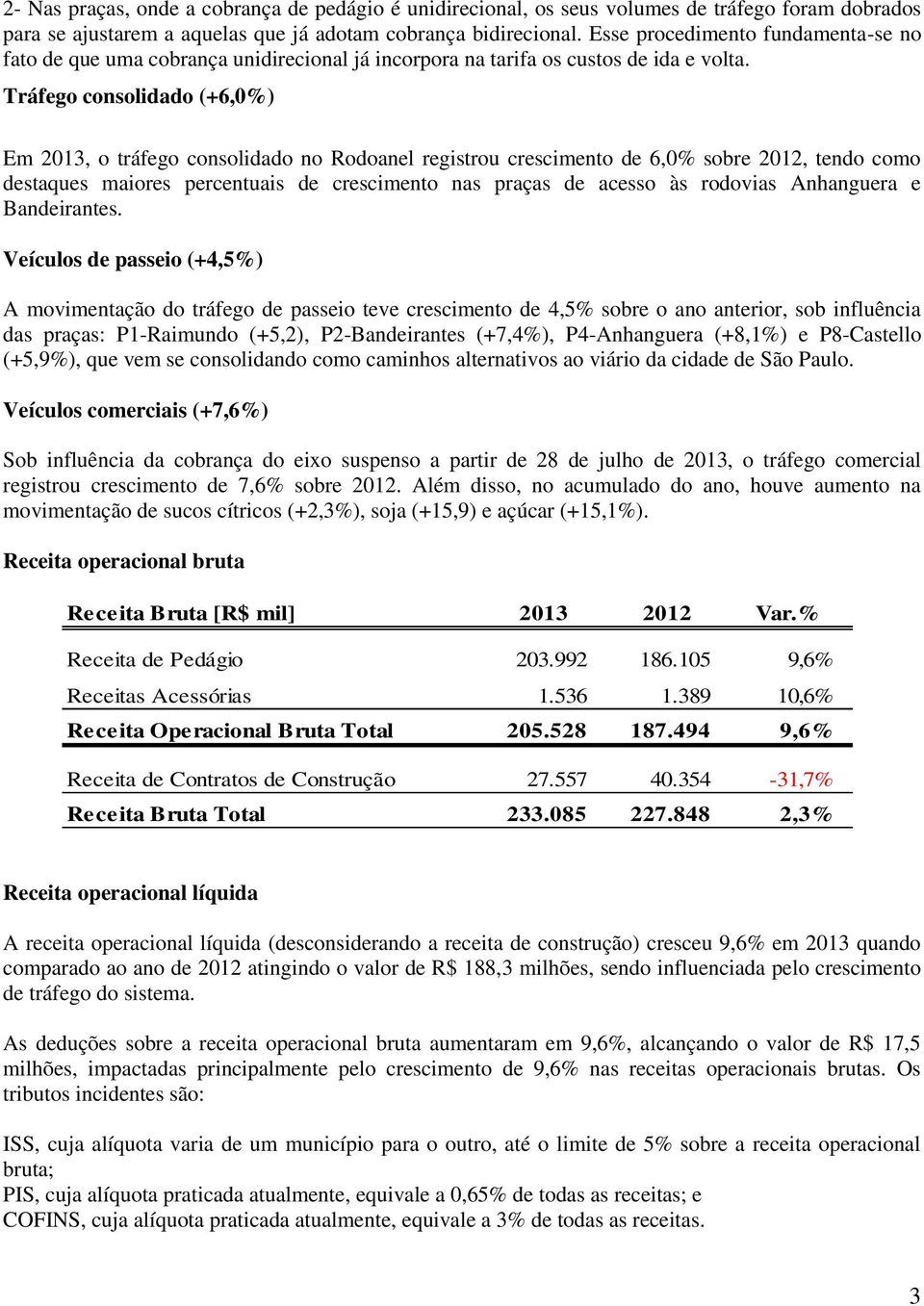 Tráfego consolidado (+6,0%) Em 2013, o tráfego consolidado no Rodoanel registrou crescimento de 6,0% sobre 2012, tendo como destaques maiores percentuais de crescimento nas praças de acesso às