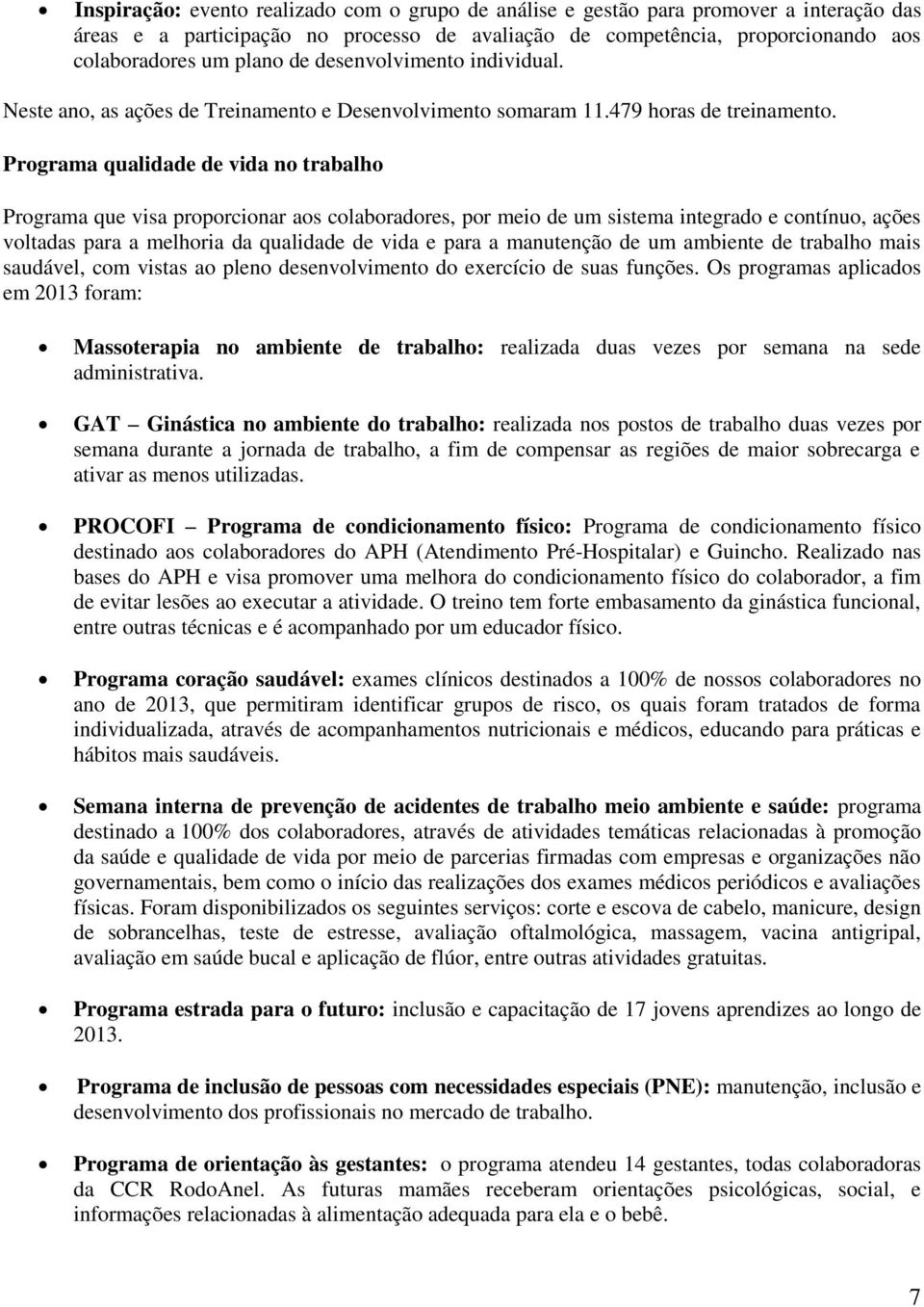 Programa qualidade de vida no trabalho Programa que visa proporcionar aos colaboradores, por meio de um sistema integrado e contínuo, ações voltadas para a melhoria da qualidade de vida e para a