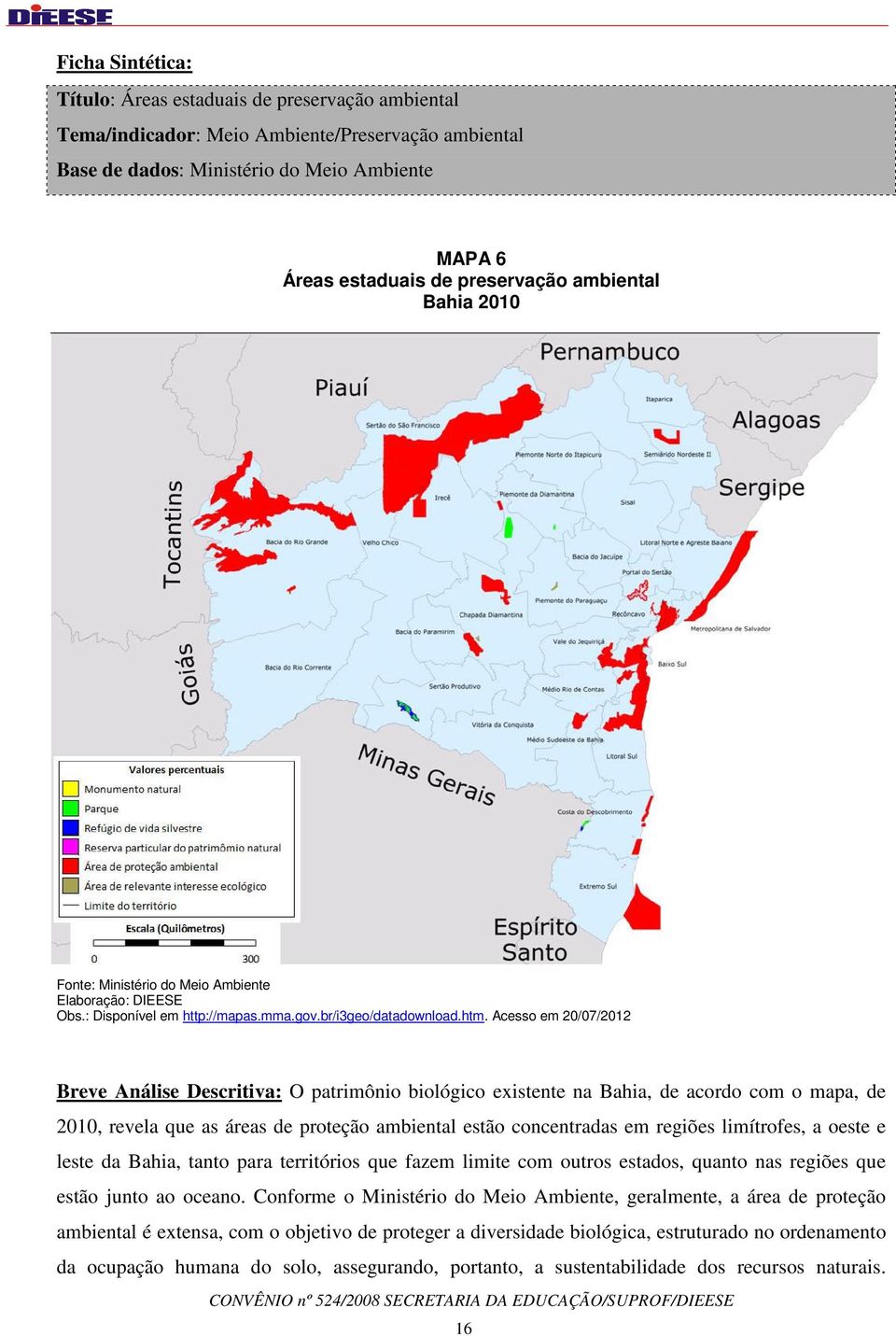 Acesso em 20/07/2012 Breve Análise Descritiva: O patrimônio biológico existente na Bahia, de acordo com o mapa, de 2010, revela que as áreas de proteção ambiental estão concentradas em regiões