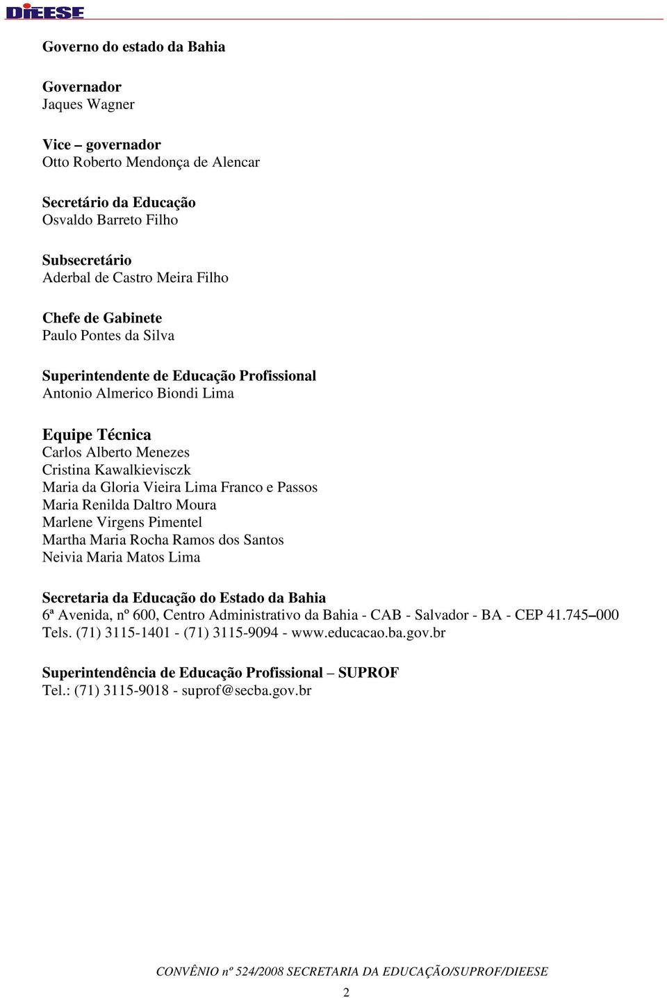 Passos Maria Renilda Daltro Moura Marlene Virgens Pimentel Martha Maria Rocha Ramos dos Santos Neivia Maria Matos Lima Secretaria da Educação do Estado da Bahia 6ª Avenida, nº 600, Centro