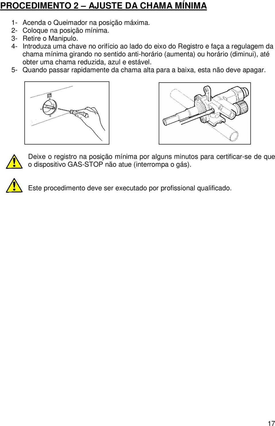(diminui), até obter uma chama reduzida, azul e estável. 5- Quando passar rapidamente da chama alta para a baixa, esta não deve apagar.