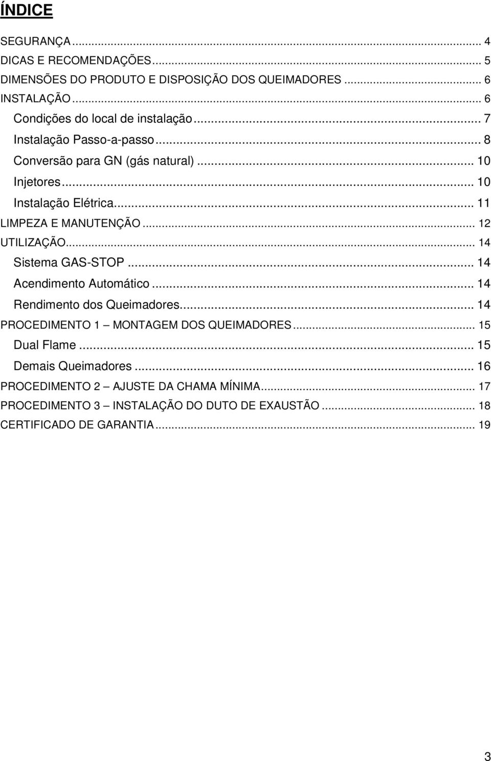 .. 14 Sistema GAS-STOP... 14 Acendimento Automático... 14 Rendimento dos Queimadores... 14 PROCEDIMENTO 1 MONTAGEM DOS QUEIMADORES... 15 Dual Flame.