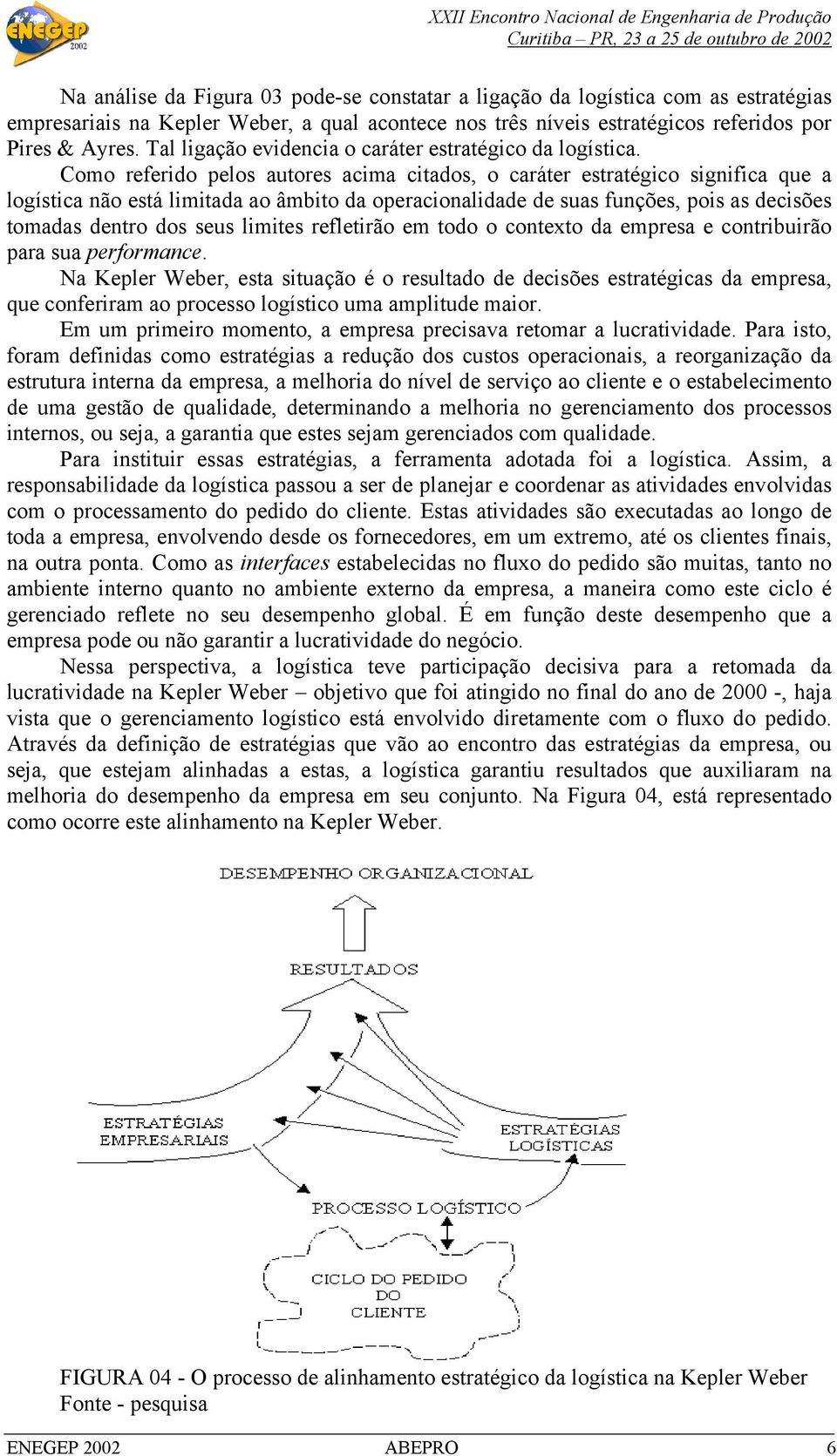 Como referido pelos autores acima citados, o caráter estratégico significa que a logística não está limitada ao âmbito da operacionalidade de suas funções, pois as decisões tomadas dentro dos seus