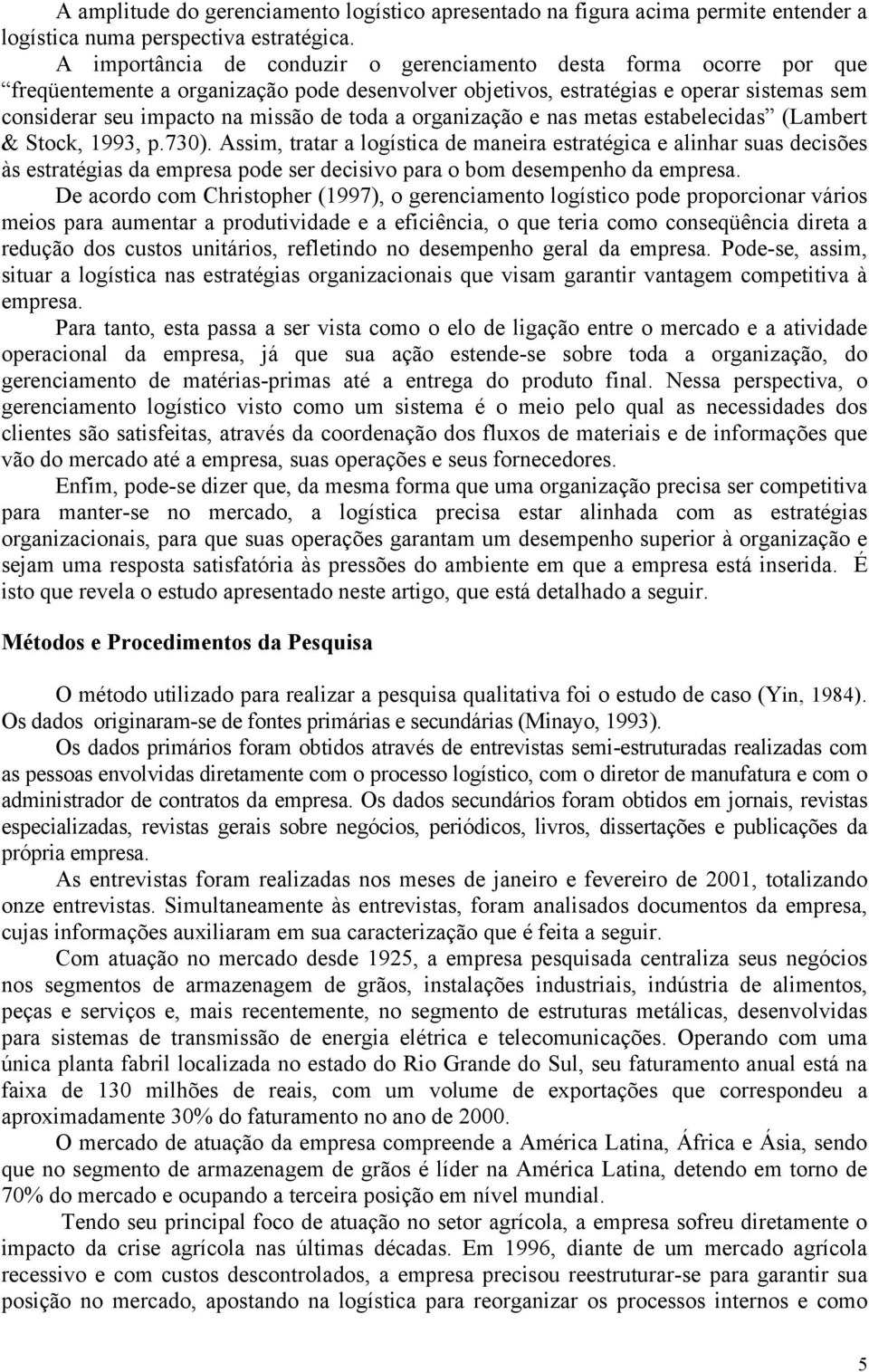 toda a organização e nas metas estabelecidas (Lambert & Stock, 1993, p.730).