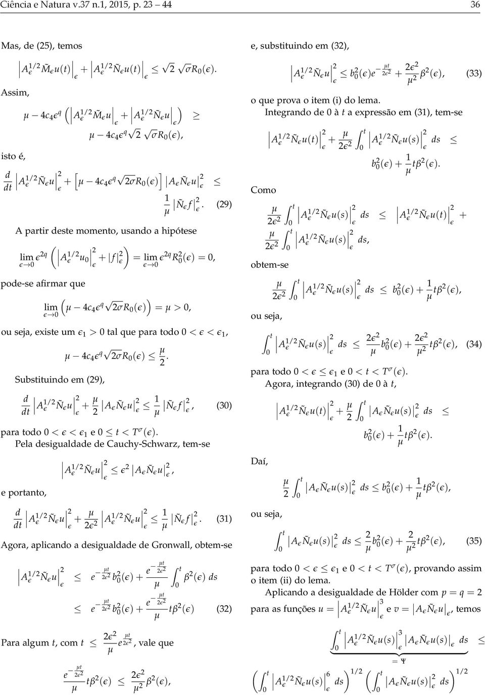 esigualae e Cauchy-Schwarz, tem-se e portanto, t A / A / Ñ u A Ñ u, Ñ u + A / Ñ u Ñ f 3 Agora, aplicano a esigualae e Gronwall, obtem-se A / Ñ u t e t b +e t β s t e t b +e tβ 3 Para algum t, com t e