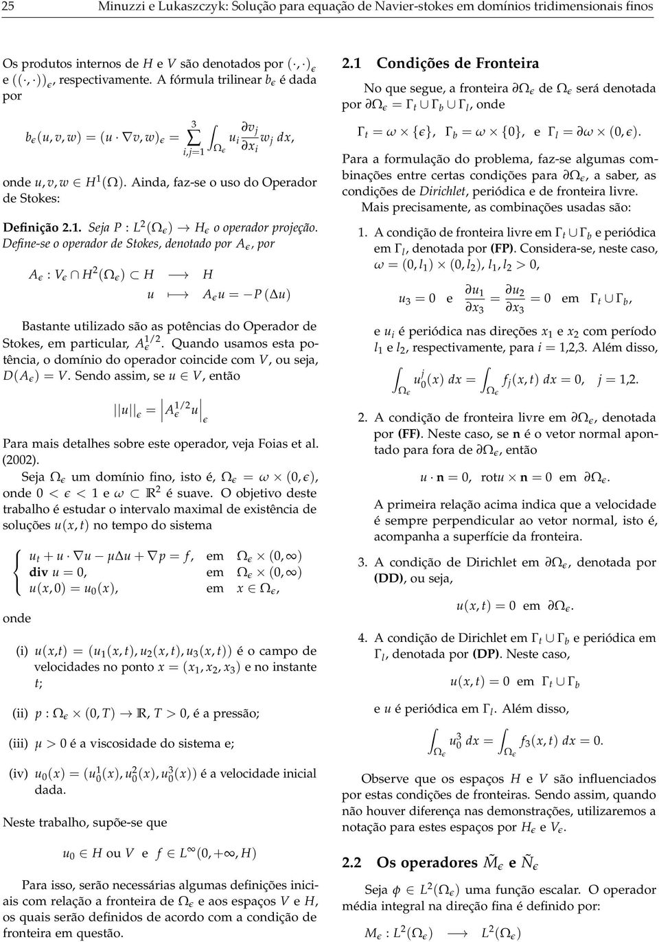 Stokes, enotao por A, por A : V H Ω H H u A u P u Bastante utilizao são as potências o Operaor e Stokes, em particular, A / Quano usamos esta potência, o omínio o operaor coincie com V, ou seja, DA V