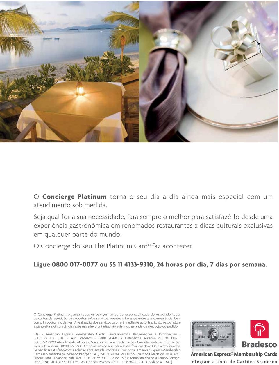 O Concierge do seu The Platinum Card faz acontecer. Ligue 0800 017-0077 ou 55 11 4133-9310, 24 horas por dia, 7 dias por semana.