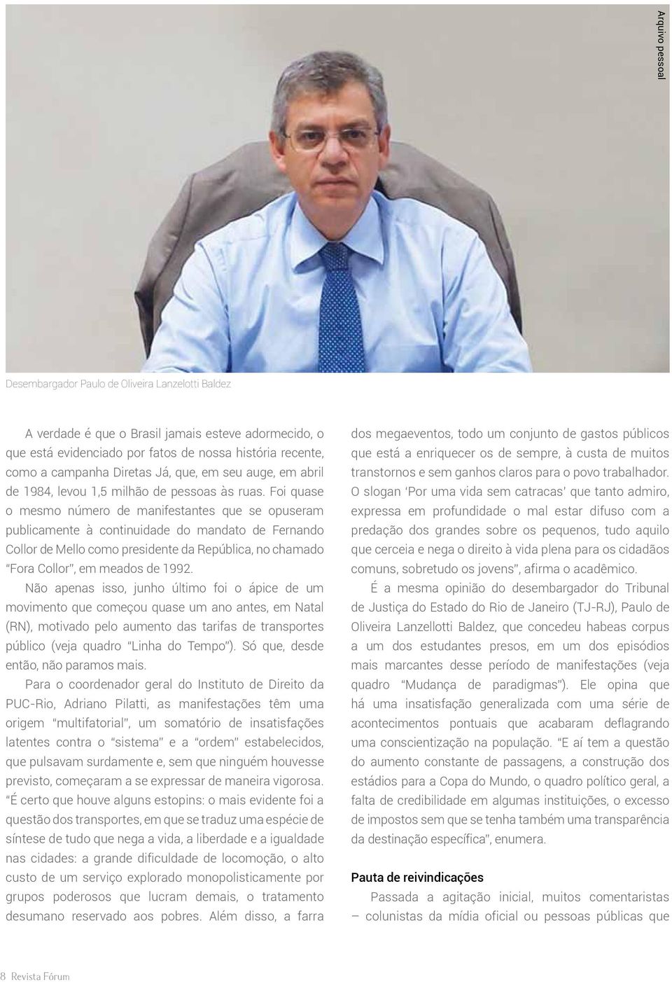 Foi quase o mesmo número de manifestantes que se opuseram publicamente à continuidade do mandato de Fernando Collor de Mello como presidente da República, no chamado Fora Collor, em meados de 1992.