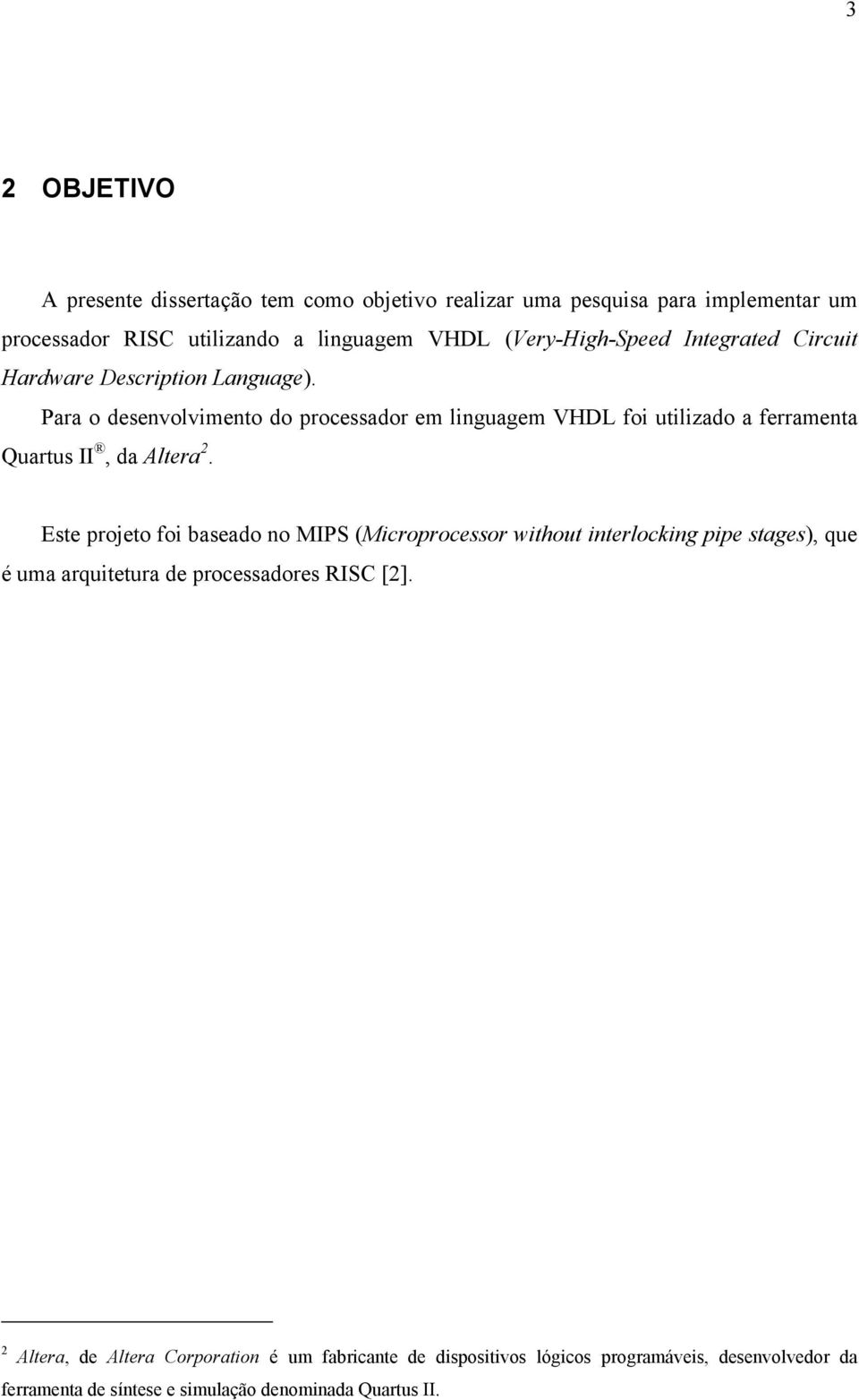 Para o desenvolvimento do processador em linguagem VHDL foi utilizado a ferramenta Quartus II, da Altera 2.