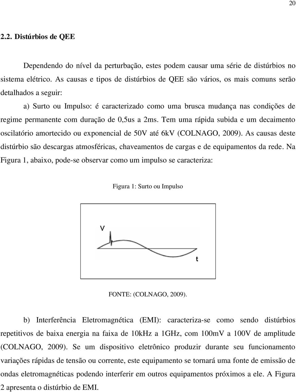 duração de 0,5us a 2ms. Tem uma rápida subida e um decaimento oscilatório amortecido ou exponencial de 50V até 6kV (COLNAGO, 2009).