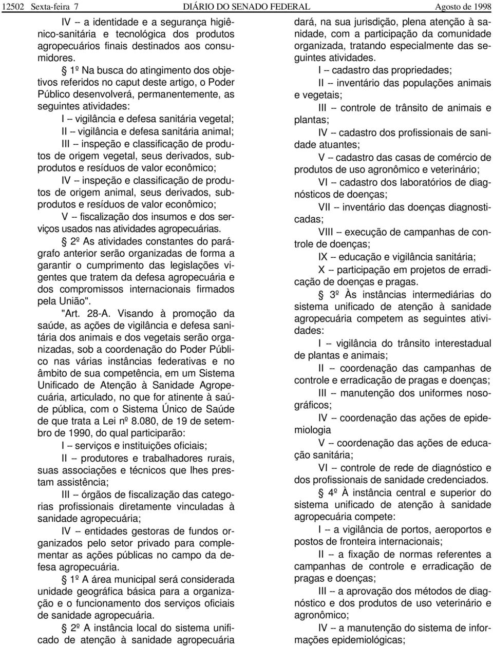 vigilância e defesa sanitária animal; III -- inspeção e classificação de produtos de origem vegetal, seus derivados, subprodutos e resíduos de valor econômico; IV -- inspeção e classificação de