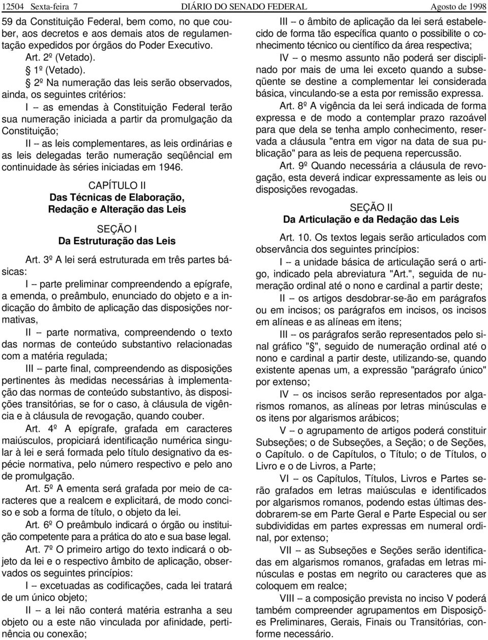 2º Na numeração das leis serão observados, ainda, os seguintes critérios: I -- as emendas à Constituição Federal terão sua numeração iniciada a partir da promulgação da Constituição; II -- as leis