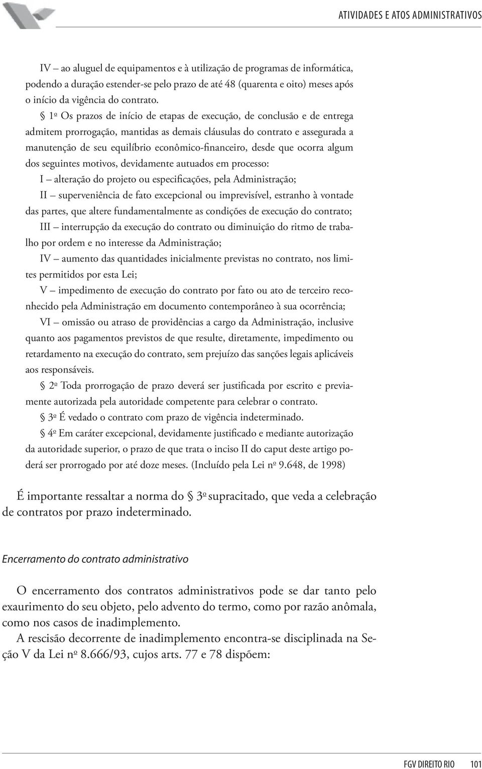 econômico-financeiro, desde que ocorra algum dos seguintes motivos, devidamente autuados em processo: I alteração do projeto ou especificações, pela Administração; II superveniência de fato