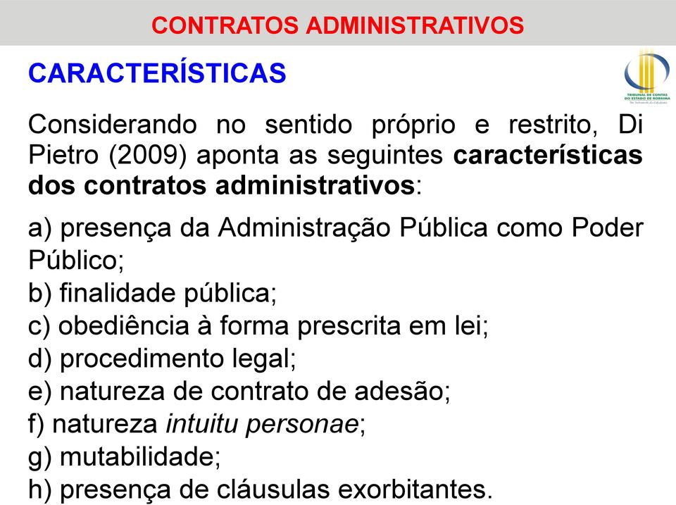 Público; b) finalidade pública; c) obediência à forma prescrita em lei; d) procedimento legal; e)