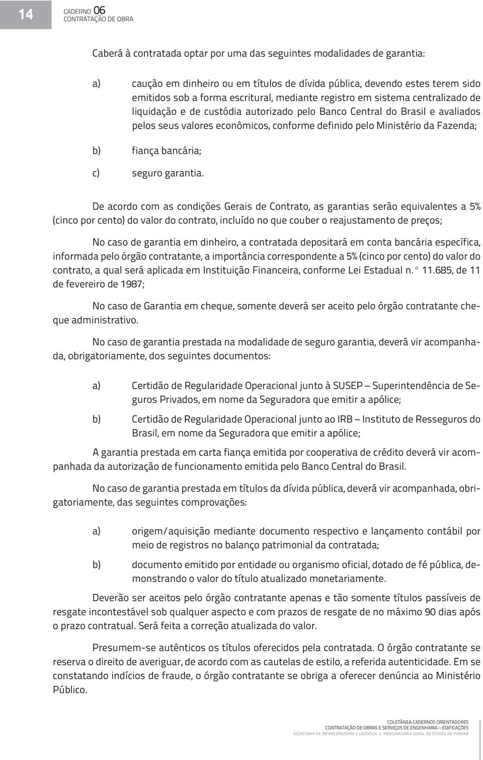 da Fazenda; b) fiança bancária; c) seguro garantia.