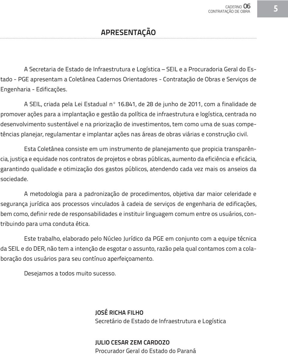 841, de 28 de junho de 2011, com a finalidade de promover ações para a implantação e gestão da política de infraestrutura e logística, centrada no desenvolvimento sustentável e na priorização de