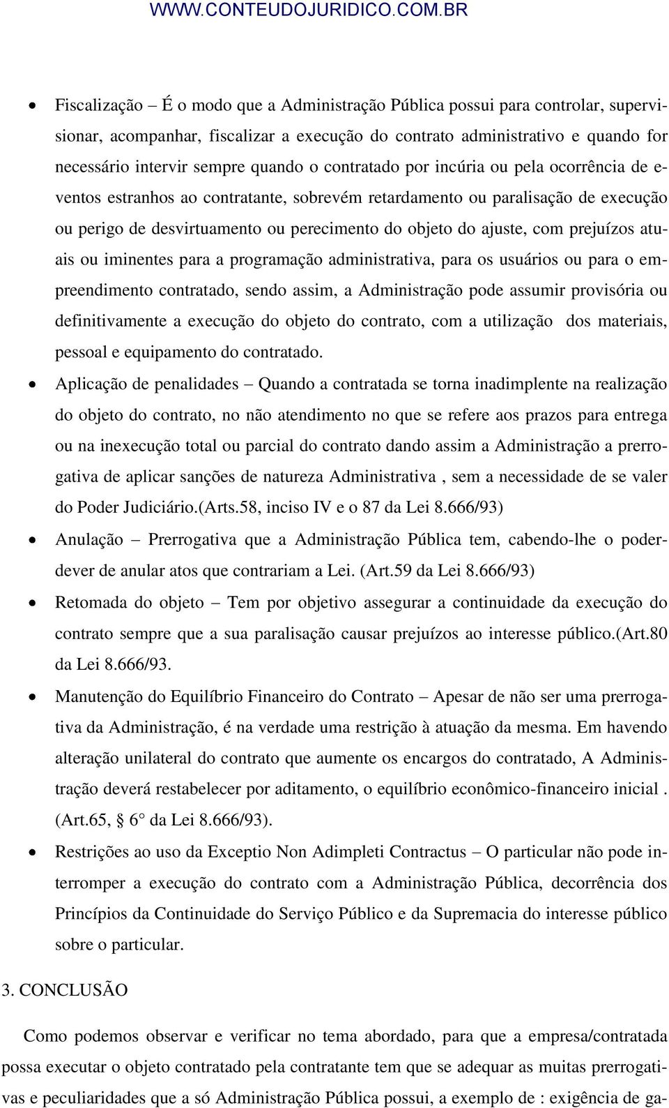 prejuízos atuais ou iminentes para a programação administrativa, para os usuários ou para o empreendimento contratado, sendo assim, a Administração pode assumir provisória ou definitivamente a