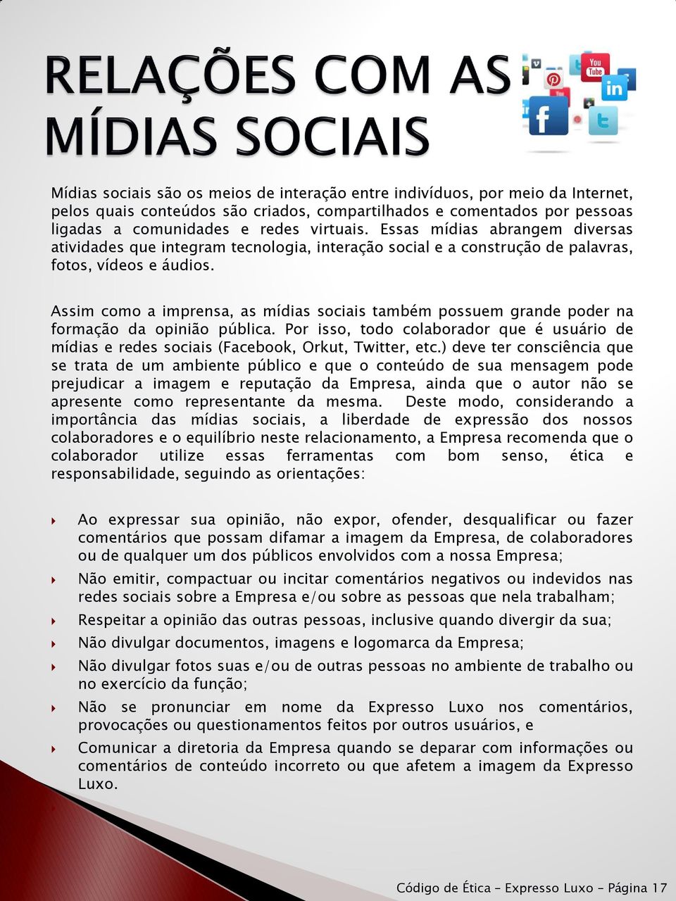 Assim como a imprensa, as mídias sociais também possuem grande poder na formação da opinião pública. Por isso, todo colaborador que é usuário de mídias e redes sociais (Facebook, Orkut, Twitter, etc.