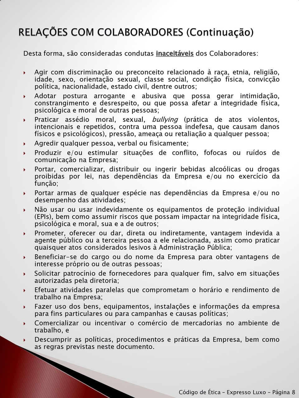 integridade física, psicológica e moral de outras pessoas; Praticar assédio moral, sexual, bullying (prática de atos violentos, intencionais e repetidos, contra uma pessoa indefesa, que causam danos