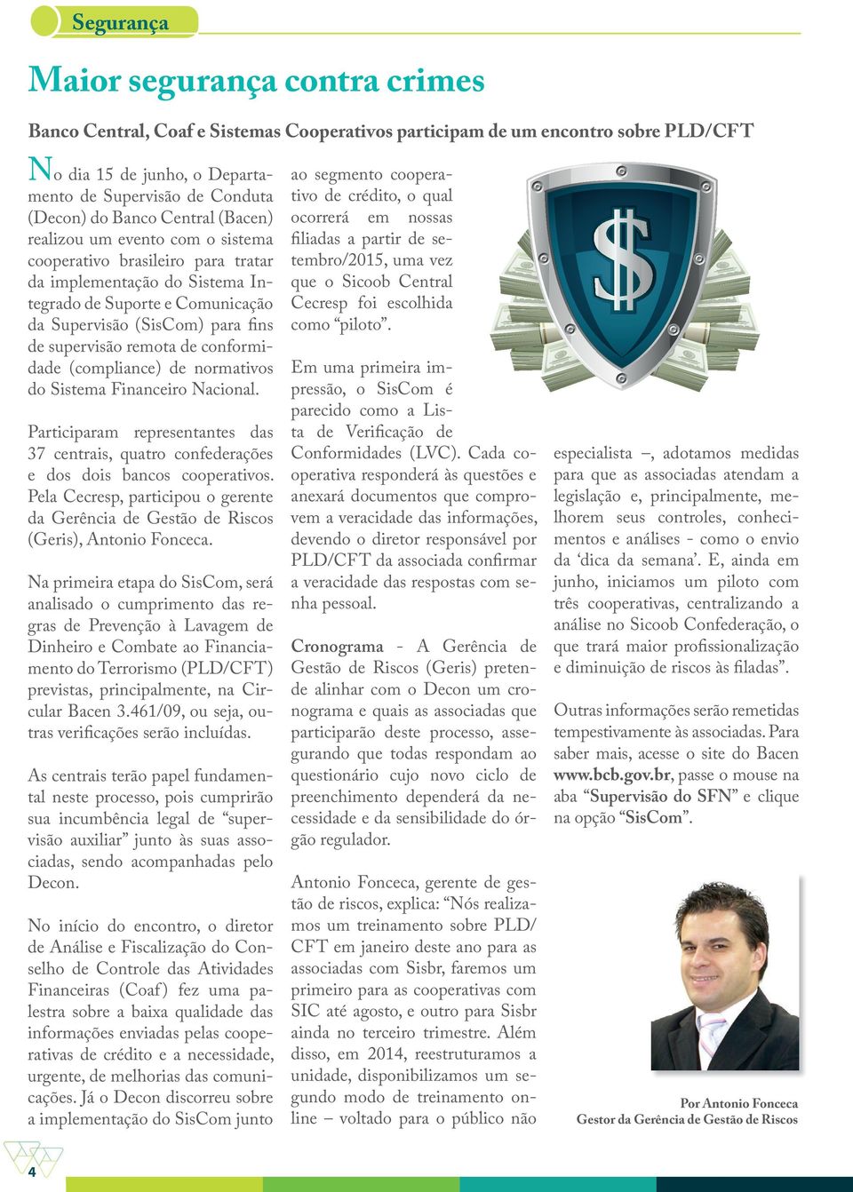 remota de conformidade (compliance) de normativos do Sistema Financeiro Nacional. Participaram representantes das 37 centrais, quatro confederações e dos dois bancos cooperativos.