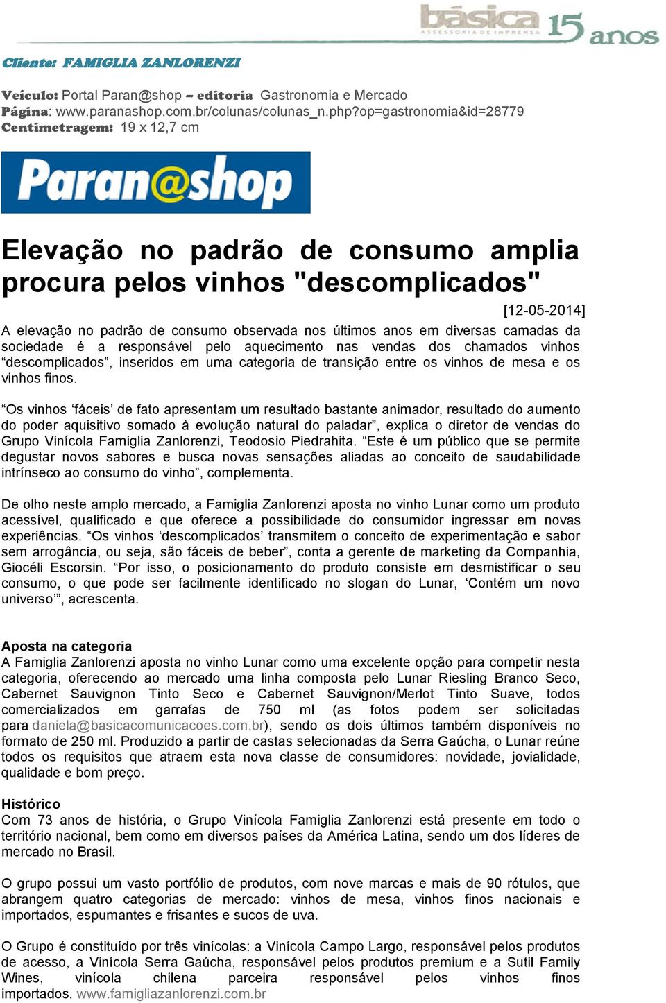 em diversas camadas da sociedade é a responsável pelo aquecimento nas vendas dos chamados vinhos descomplicados, inseridos em uma categoria de transição entre os vinhos de mesa e os vinhos finos.