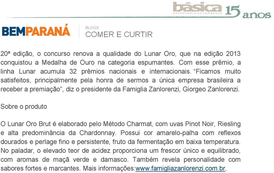 Ficamos muito satisfeitos, principalmente pela honra de sermos a única empresa brasileira a receber a premiação, diz o presidente da Famiglia Zanlorenzi, Giorgeo Zanlorenzi.