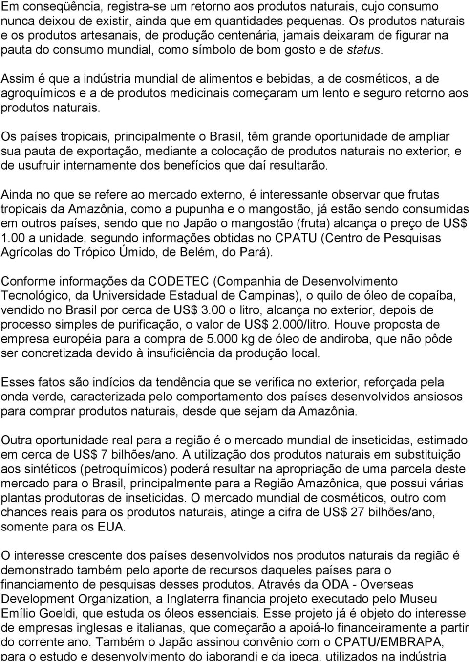 Assim é que a indústria mundial de alimentos e bebidas, a de cosméticos, a de agroquímicos e a de produtos medicinais começaram um lento e seguro retorno aos produtos naturais.