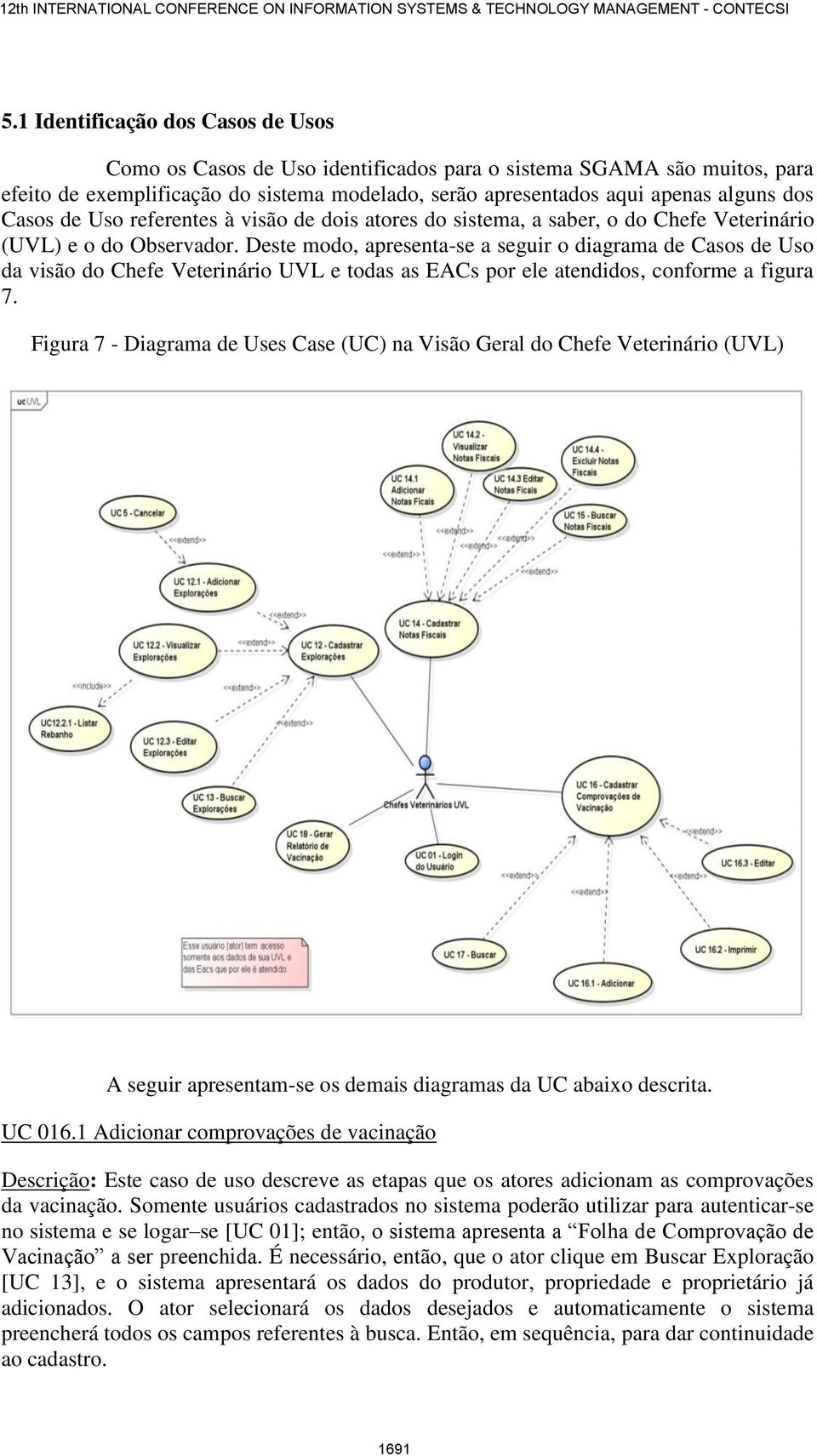 Deste modo, apresenta-se a seguir o diagrama de Casos de Uso da visão do Chefe Veterinário UVL e todas as EACs por ele atendidos, conforme a figura 7.