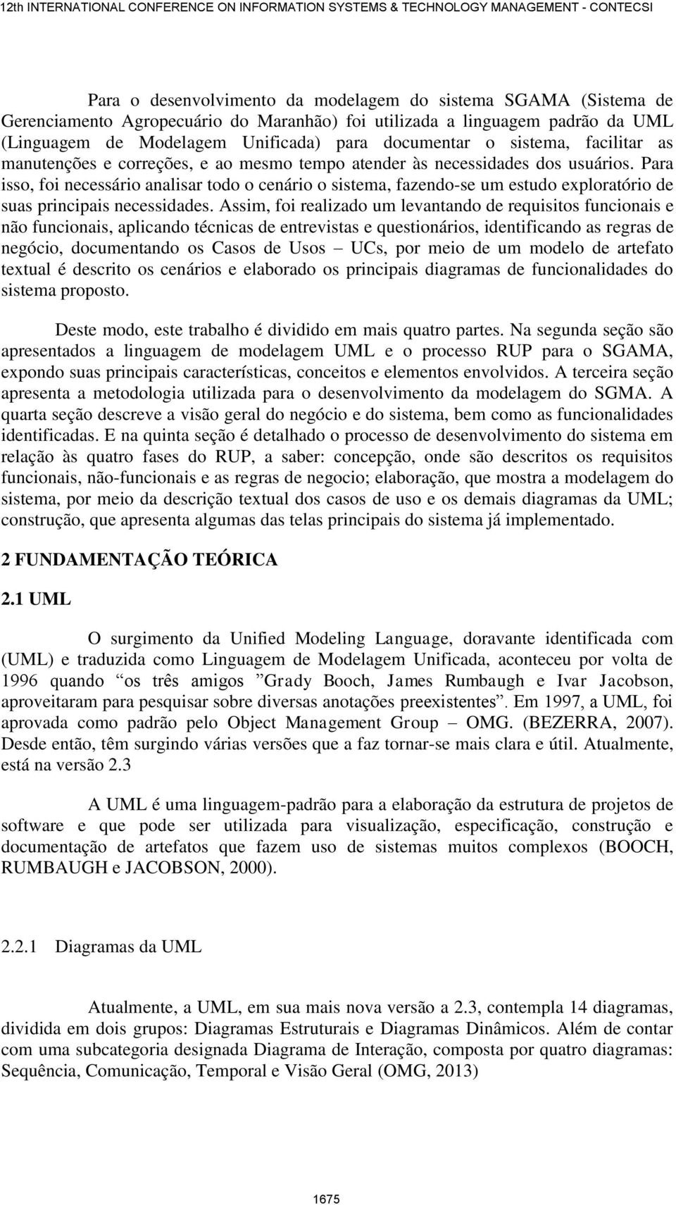 Para isso, foi necessário analisar todo o cenário o sistema, fazendo-se um estudo exploratório de suas principais necessidades.