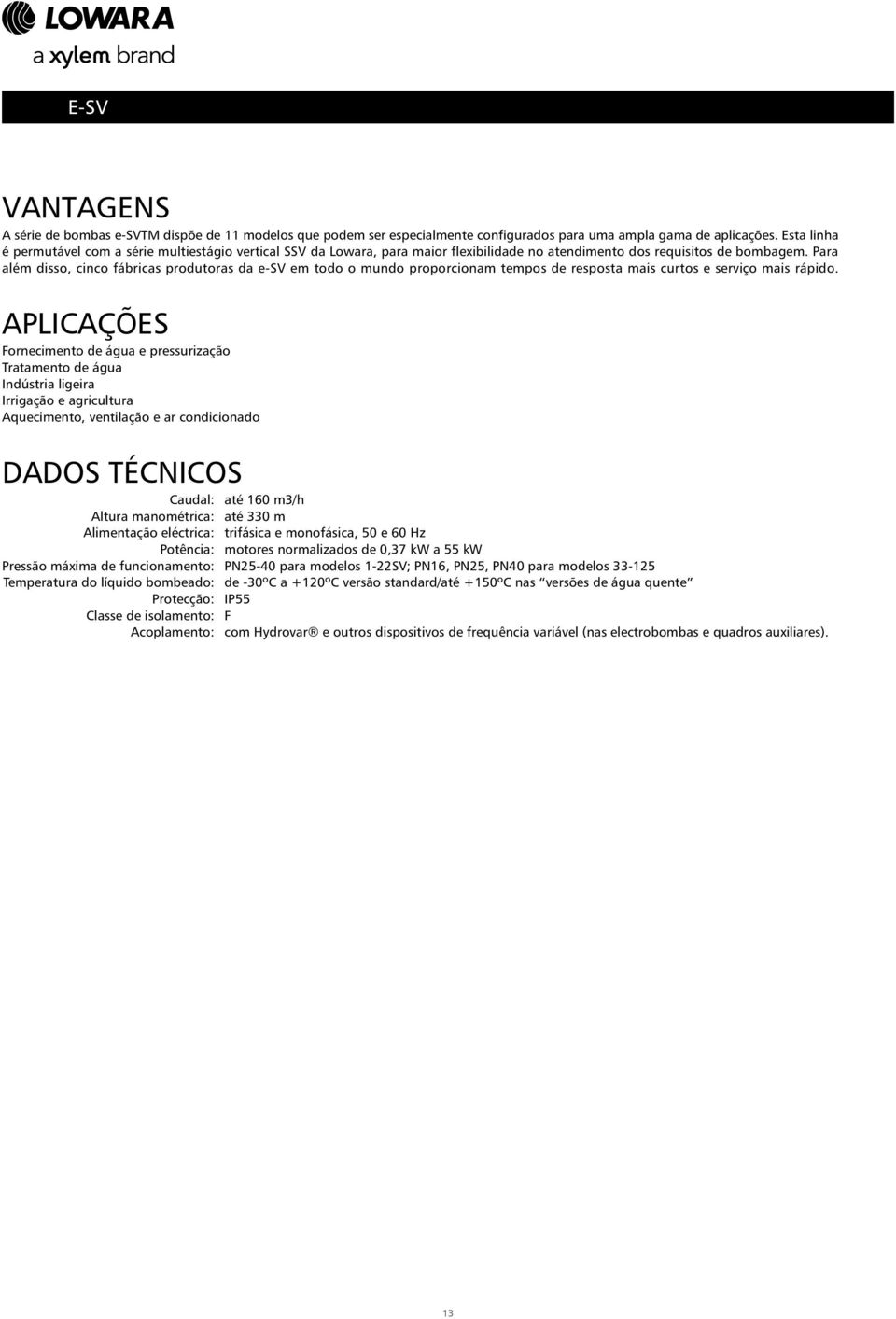 Para além disso, cinco fábricas produtoras da esv em todo o mundo proporcionam tempos de resposta mais curtos e serviço mais rápido.